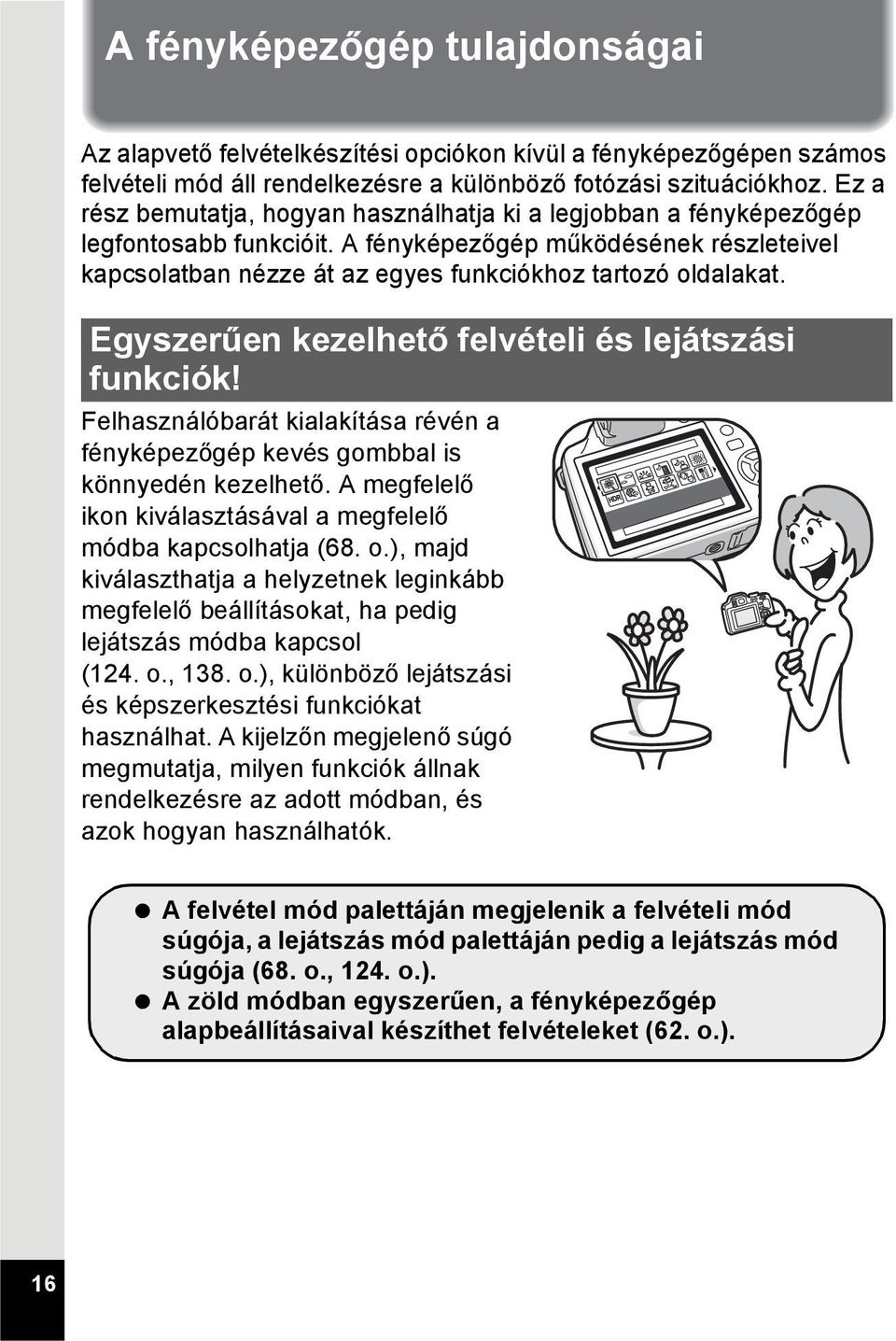 Egyszerűen kezelhető felvételi és lejátszási funkciók! Felhasználóbarát kialakítása révén a fényképezőgép kevés gombbal is könnyedén kezelhető.