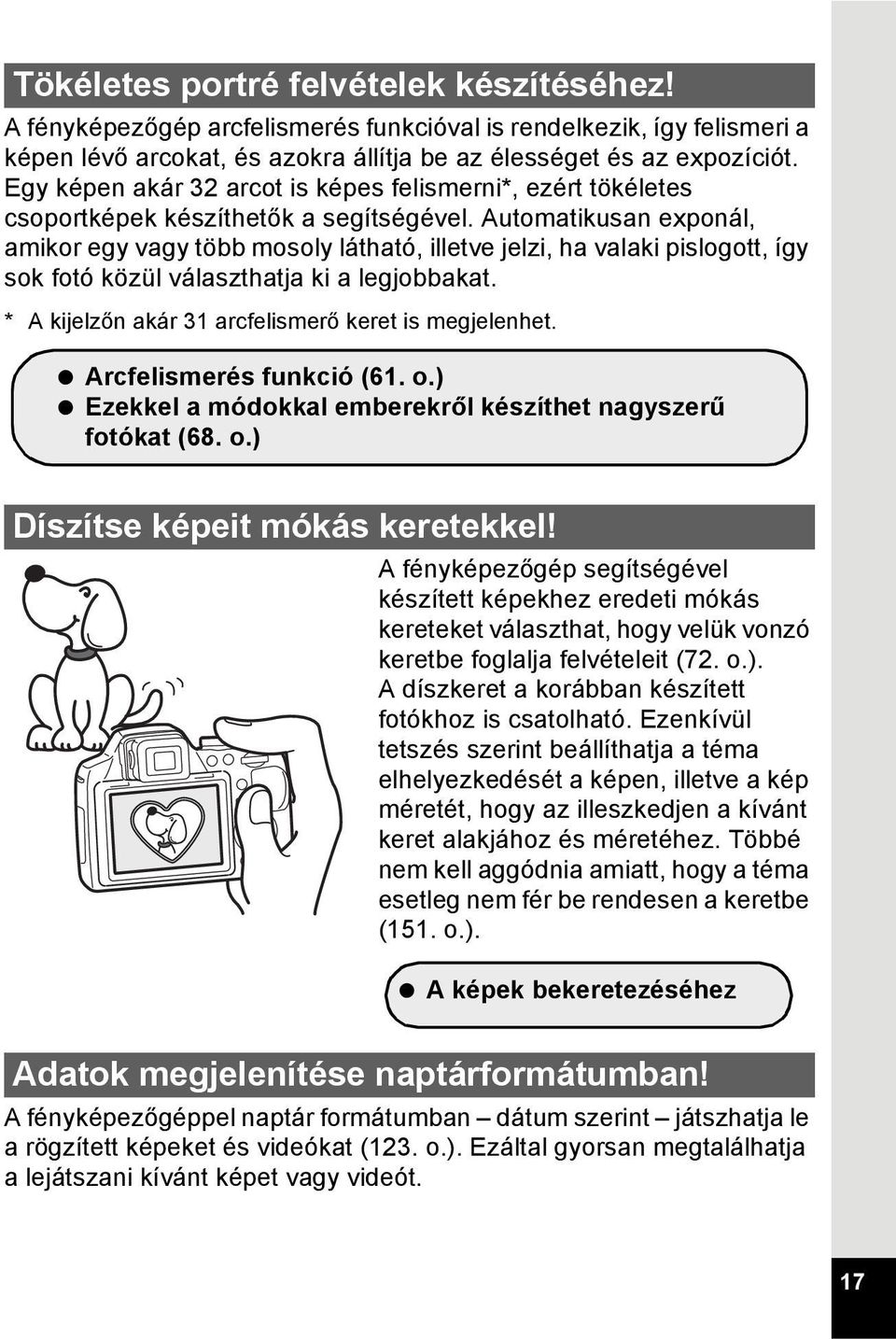 Automatikusan exponál, amikor egy vagy több mosoly látható, illetve jelzi, ha valaki pislogott, így sok fotó közül választhatja ki a legjobbakat.