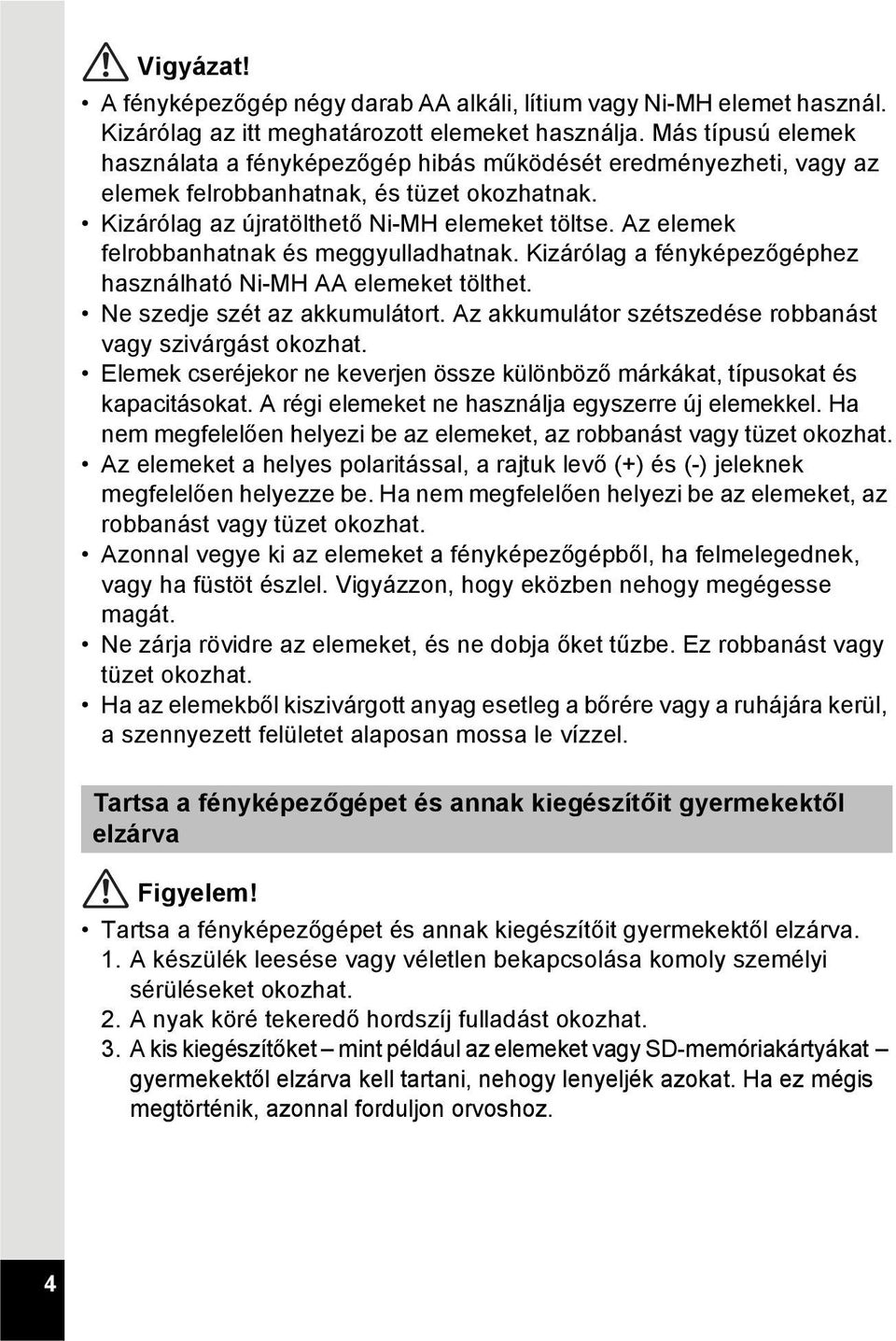 Az elemek felrobbanhatnak és meggyulladhatnak. Kizárólag a fényképezőgéphez használható Ni-MH AA elemeket tölthet. Ne szedje szét az akkumulátort.