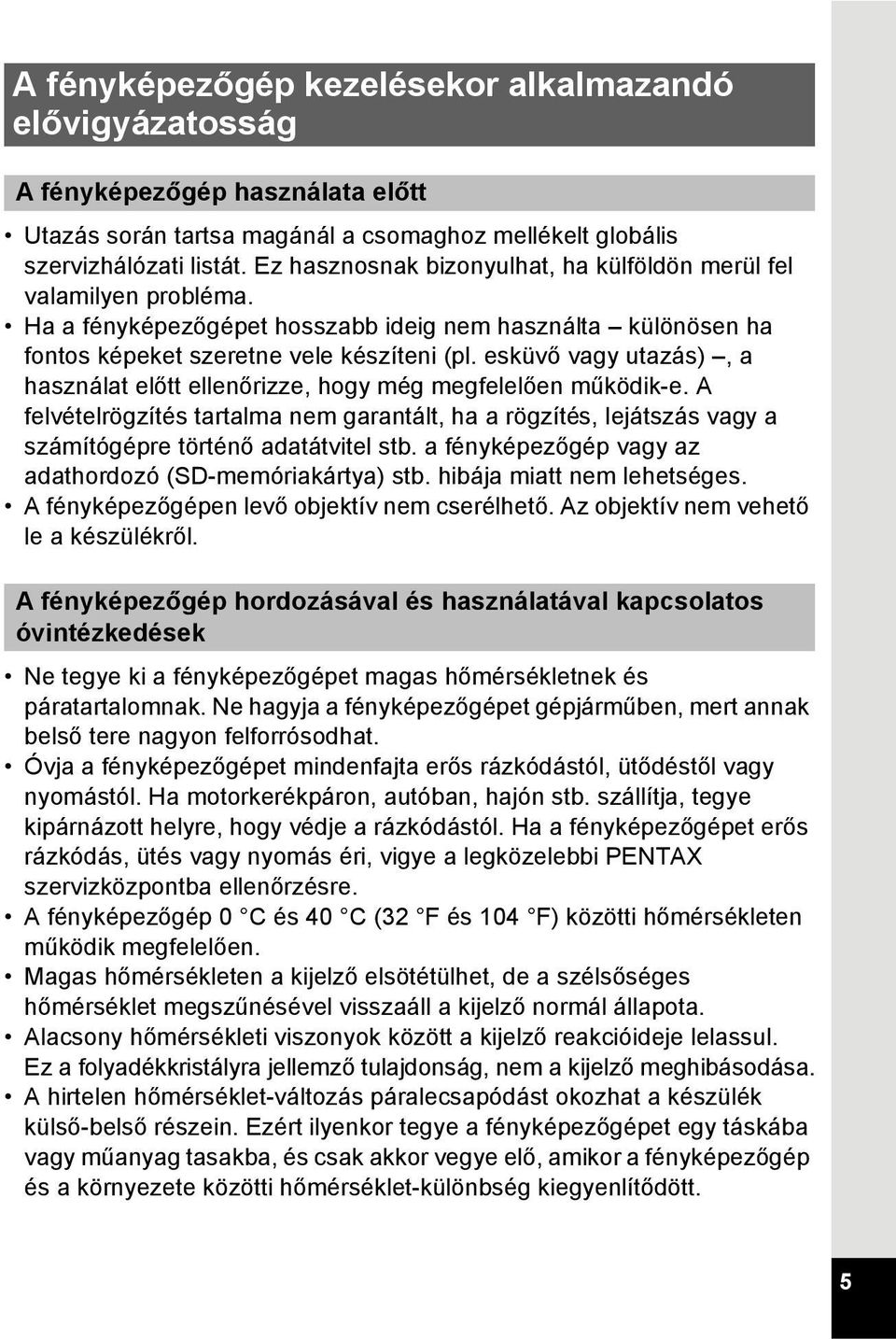 esküvő vagy utazás), a használat előtt ellenőrizze, hogy még megfelelően működik-e. A felvételrögzítés tartalma nem garantált, ha a rögzítés, lejátszás vagy a számítógépre történő adatátvitel stb.