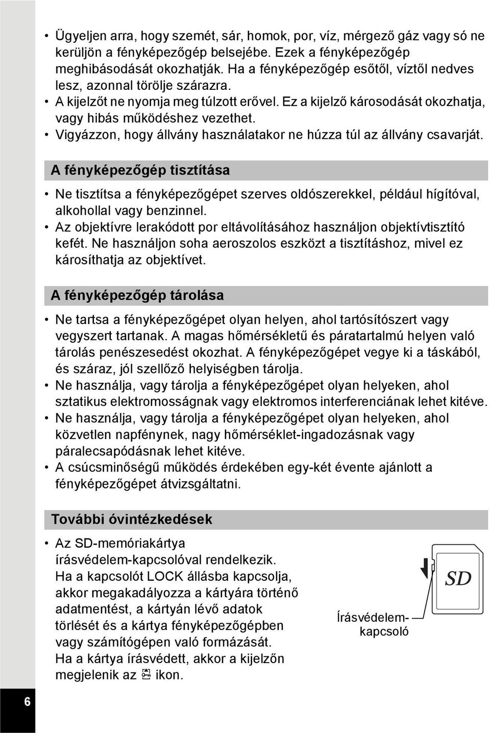 Vigyázzon, hogy állvány használatakor ne húzza túl az állvány csavarját. A fényképezőgép tisztítása Ne tisztítsa a fényképezőgépet szerves oldószerekkel, például hígítóval, alkohollal vagy benzinnel.