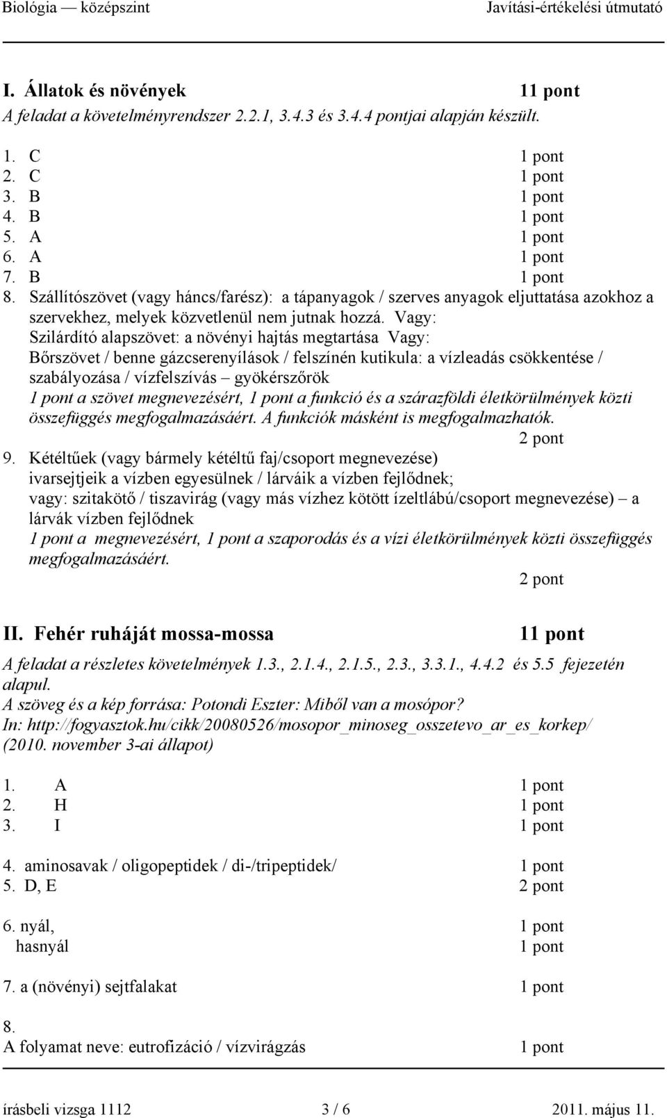 Vagy: Szilárdító alapszövet: a növényi hajtás megtartása Vagy: Bőrszövet / benne gázcserenyílások / felszínén kutikula: a vízleadás csökkentése / szabályozása / vízfelszívás gyökérszőrök a szövet