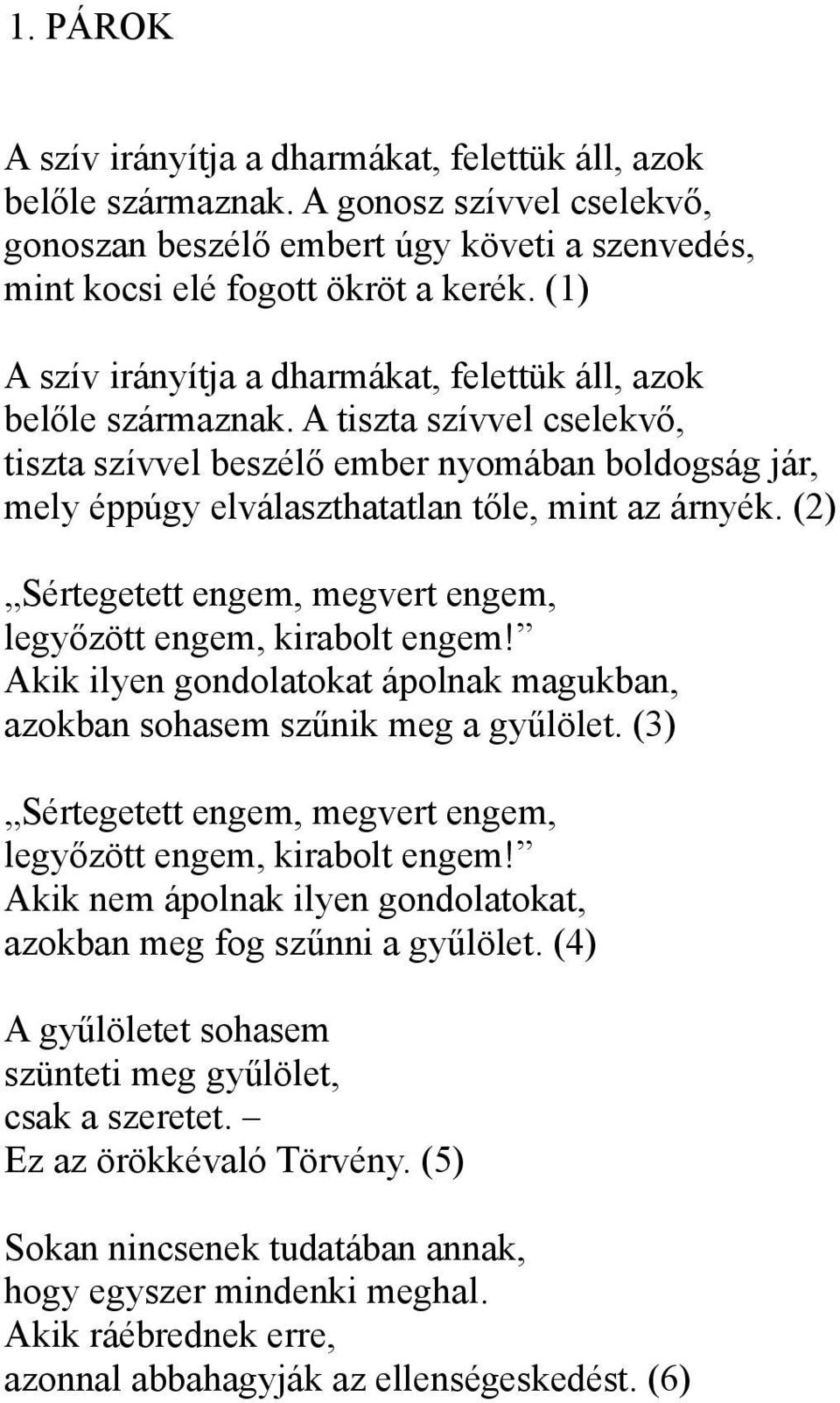 A tiszta szívvel cselekvő, tiszta szívvel beszélő ember nyomában boldogság jár, mely éppúgy elválaszthatatlan tőle, mint az árnyék.
