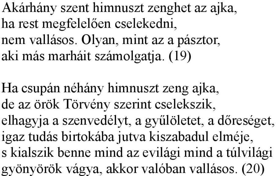 (19) Ha csupán néhány himnuszt zeng ajka, de az örök Törvény szerint cselekszik, elhagyja a