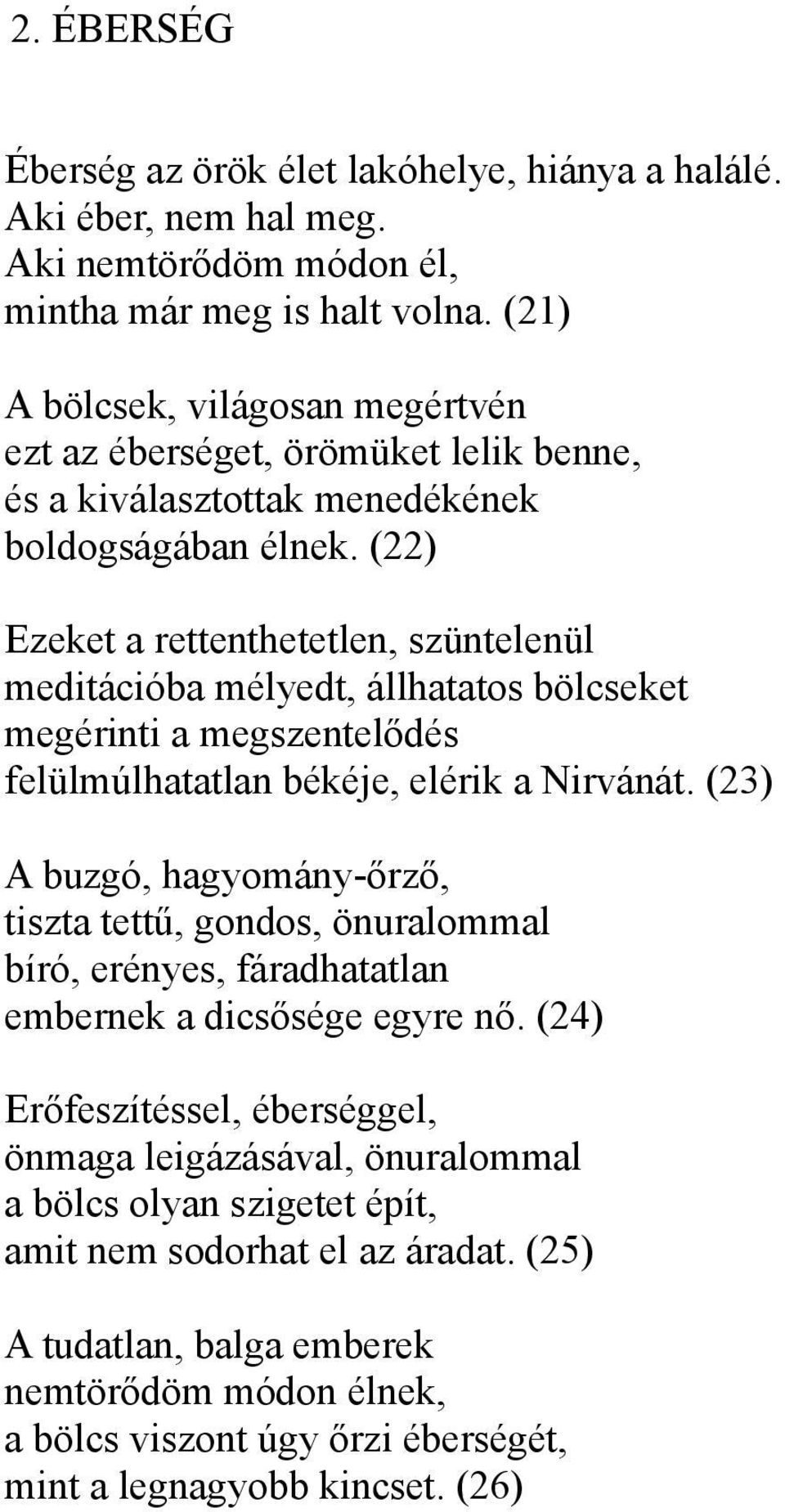 (22) Ezeket a rettenthetetlen, szüntelenül meditációba mélyedt, állhatatos bölcseket megérinti a megszentelődés felülmúlhatatlan békéje, elérik a Nirvánát.