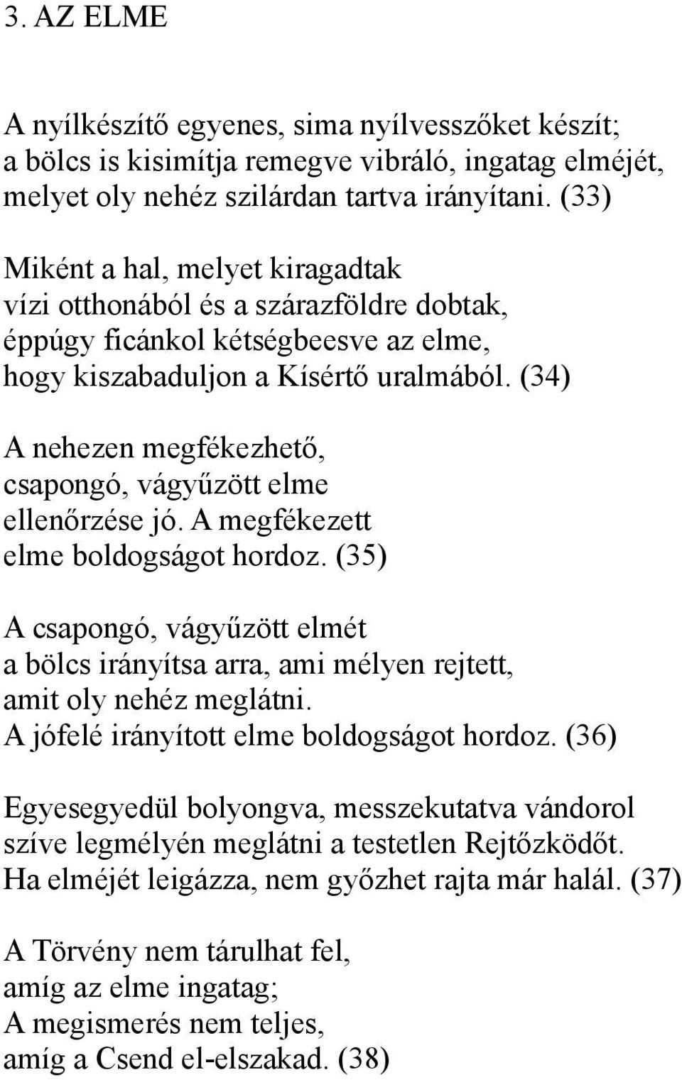 (34) A nehezen megfékezhető, csapongó, vágyűzött elme ellenőrzése jó. A megfékezett elme boldogságot hordoz.