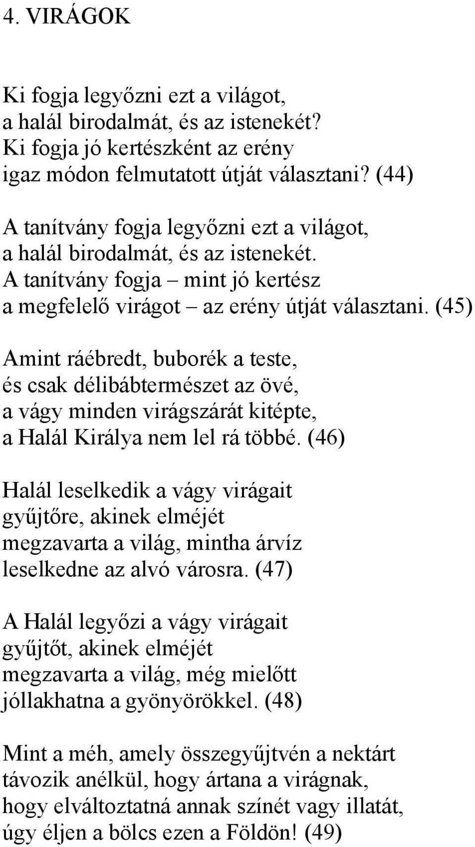 (45) Amint ráébredt, buborék a teste, és csak délibábtermészet az övé, a vágy minden virágszárát kitépte, a Halál Királya nem lel rá többé.