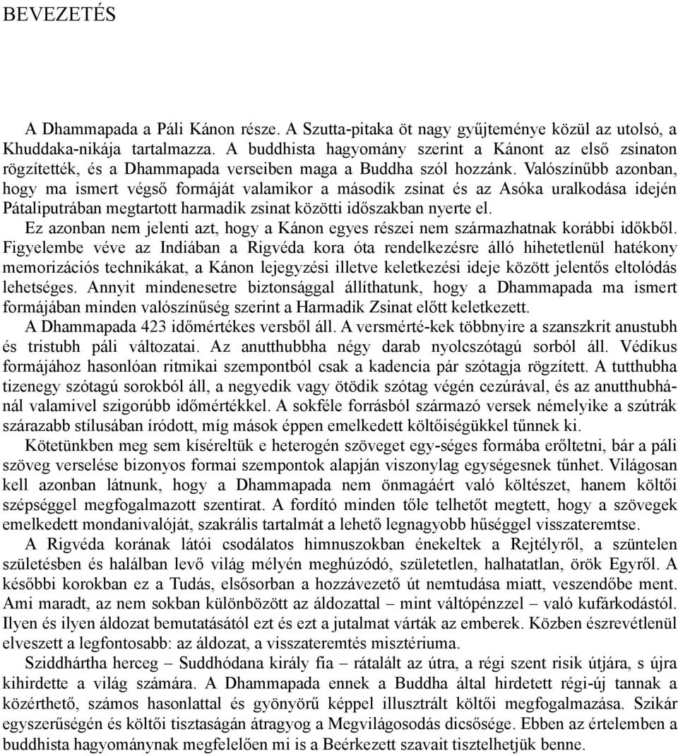 Valószínűbb azonban, hogy ma ismert végső formáját valamikor a második zsinat és az Asóka uralkodása idején Pátaliputrában megtartott harmadik zsinat közötti időszakban nyerte el.