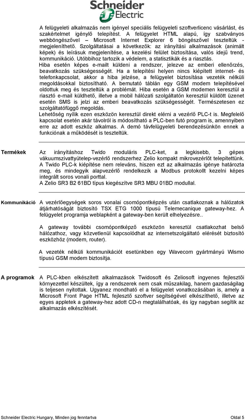 Szolgáltatásai a következők: az irányítási alkalmazások (animált képek) és leírásuk megjelenítése, a kezelési felület biztosítása, valós idejű trend, kommunikáció.