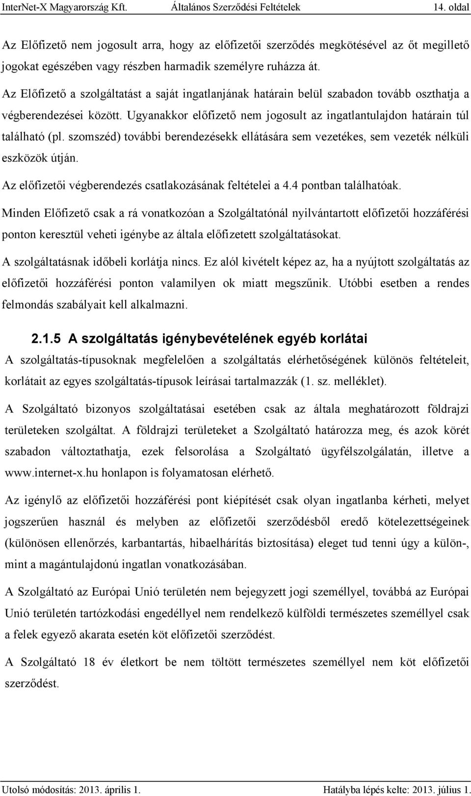 Az Előfizető a szolgáltatást a saját ingatlanjának határain belül szabadon tovább oszthatja a végberendezései között. Ugyanakkor előfizető nem jogosult az ingatlantulajdon határain túl található (pl.