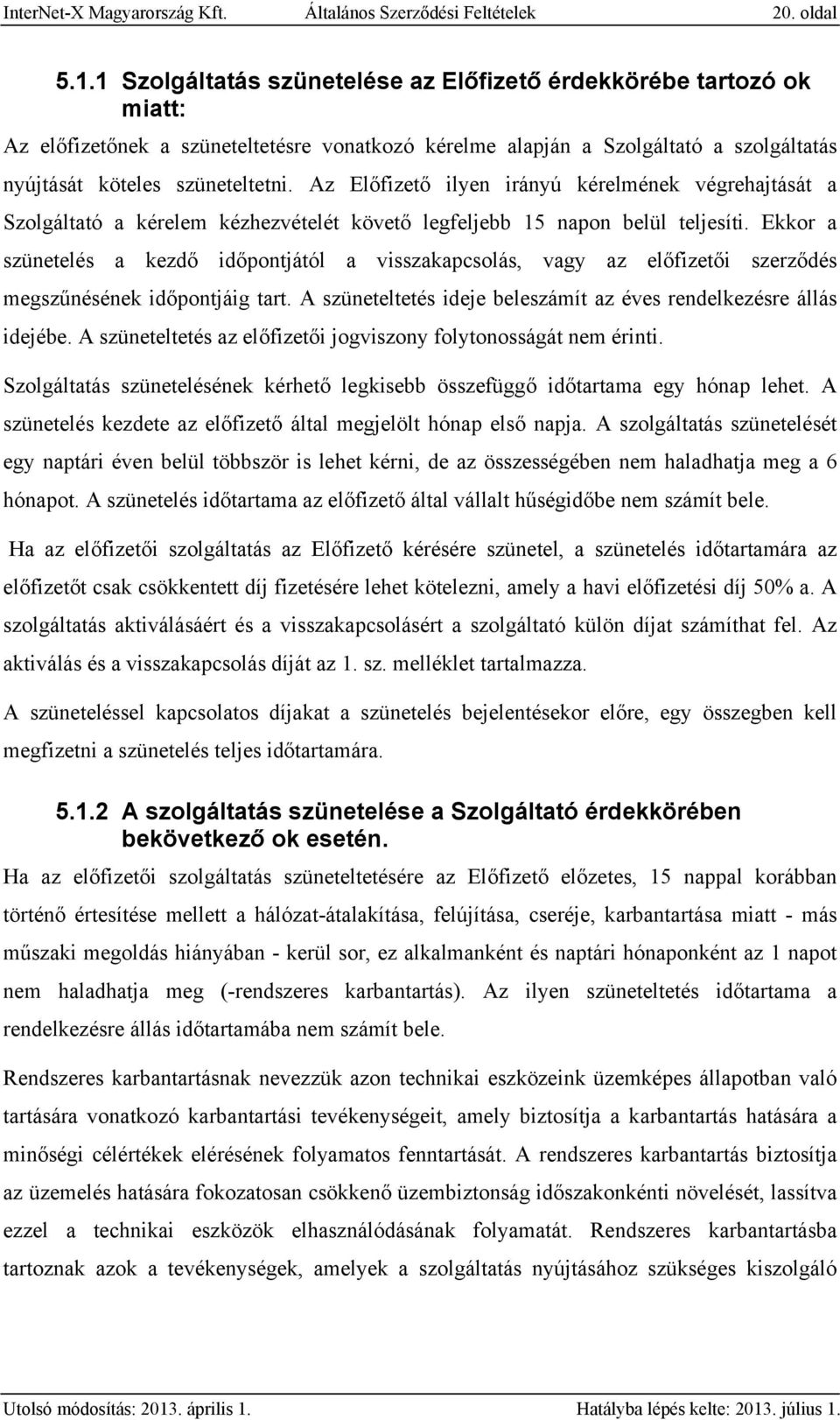 Az Előfizető ilyen irányú kérelmének végrehajtását a Szolgáltató a kérelem kézhezvételét követő legfeljebb 15 napon belül teljesíti.