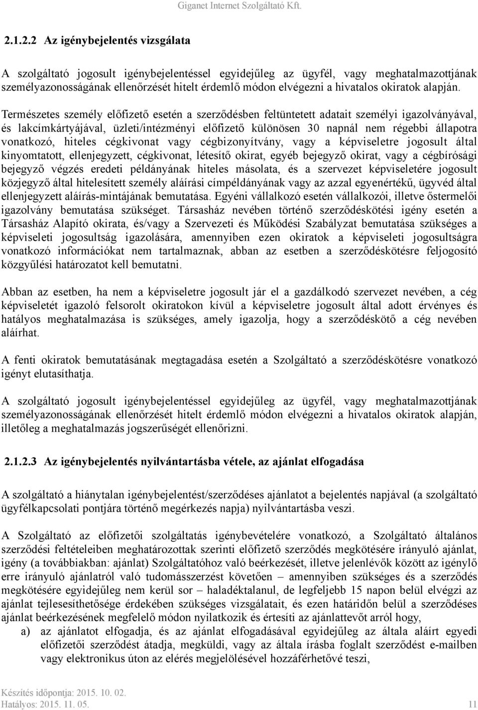 Természetes személy előfizető esetén a szerződésben feltüntetett adatait személyi igazolványával, és lakcímkártyájával, üzleti/intézményi előfizető különösen 30 napnál nem régebbi állapotra