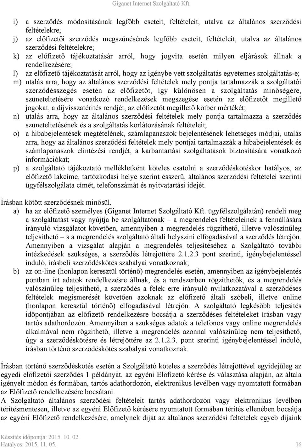 egyetemes szolgáltatás-e; m) utalás arra, hogy az általános szerződési feltételek mely pontja tartalmazzák a szolgáltatói szerződésszegés esetén az előfizetőt, így különösen a szolgáltatás