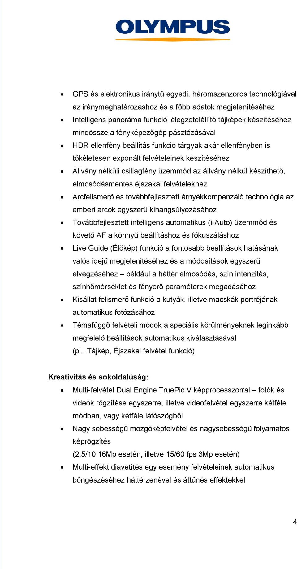 nélkül készíthető, elmosódásmentes éjszakai felvételekhez Arcfelismerő és továbbfejlesztett árnyékkompenzáló technológia az emberi arcok egyszerű kihangsúlyozásához Továbbfejlesztett intelligens