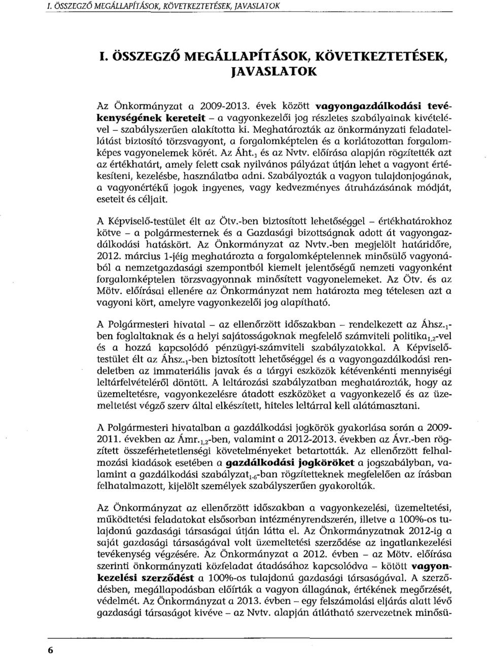 Meghatározták az önkormányzati feladatellátást biztosító törzsvagyont, a forgalomképtelen és a korlátozottan forgalomképes vagyonelemek körét. Az Áht. 1 és az Nvtv.