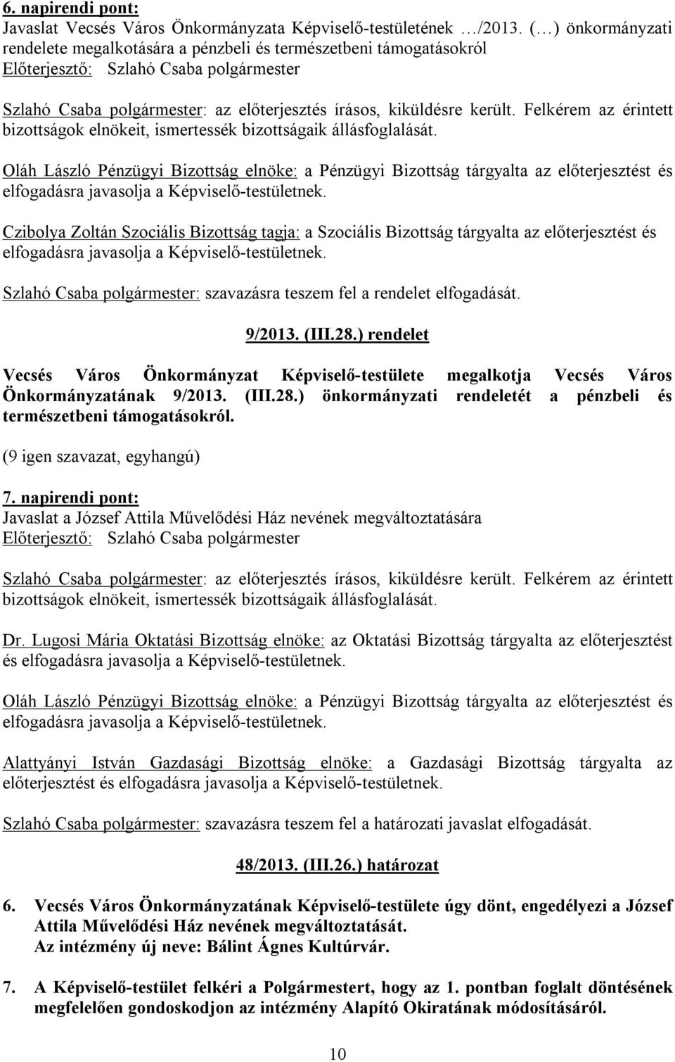 Felkérem az érintett bizottságok elnökeit, ismertessék bizottságaik állásfoglalását.