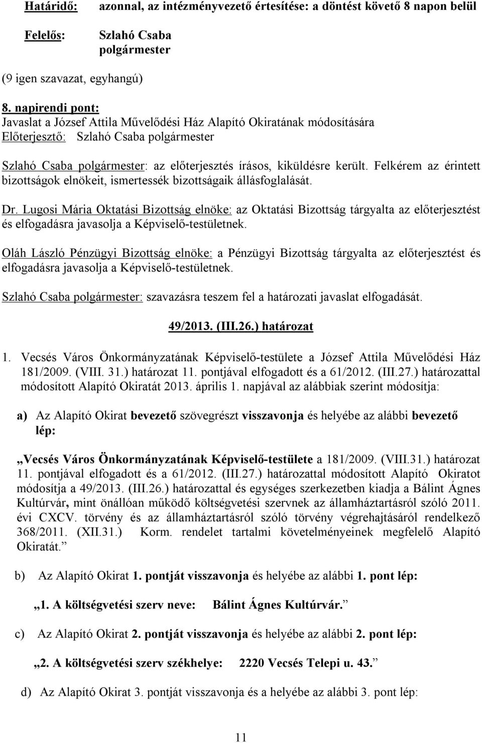 Felkérem az érintett bizottságok elnökeit, ismertessék bizottságaik állásfoglalását. Dr.