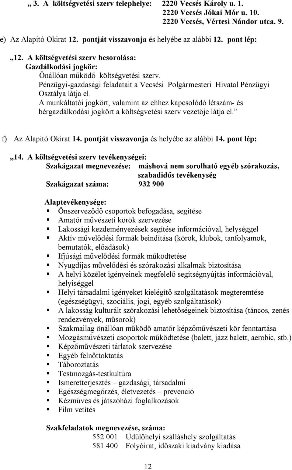 A munkáltatói jogkört, valamint az ehhez kapcsolódó létszám- és bérgazdálkodási jogkört a költségvetési szerv vezetője látja el. f) Az Alapító Okirat 14. pontját visszavonja és helyébe az alábbi 14.