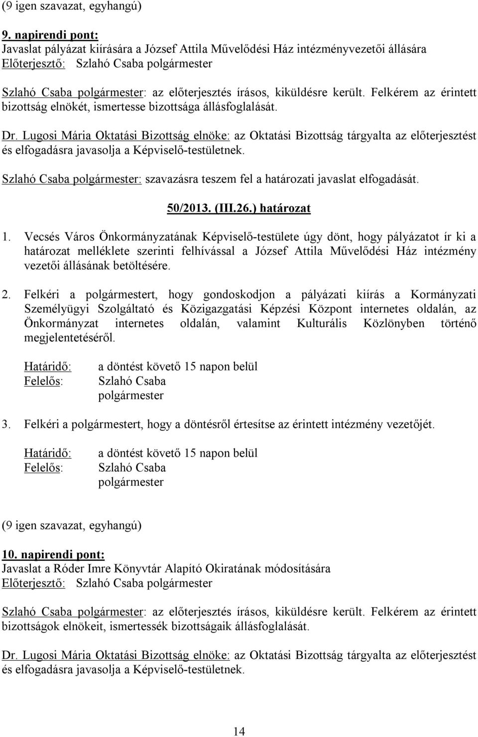 Lugosi Mária Oktatási Bizottság elnöke: az Oktatási Bizottság tárgyalta az előterjesztést és : szavazásra teszem fel a határozati javaslat elfogadását. 50/2013. (III.26.) határozat 1.
