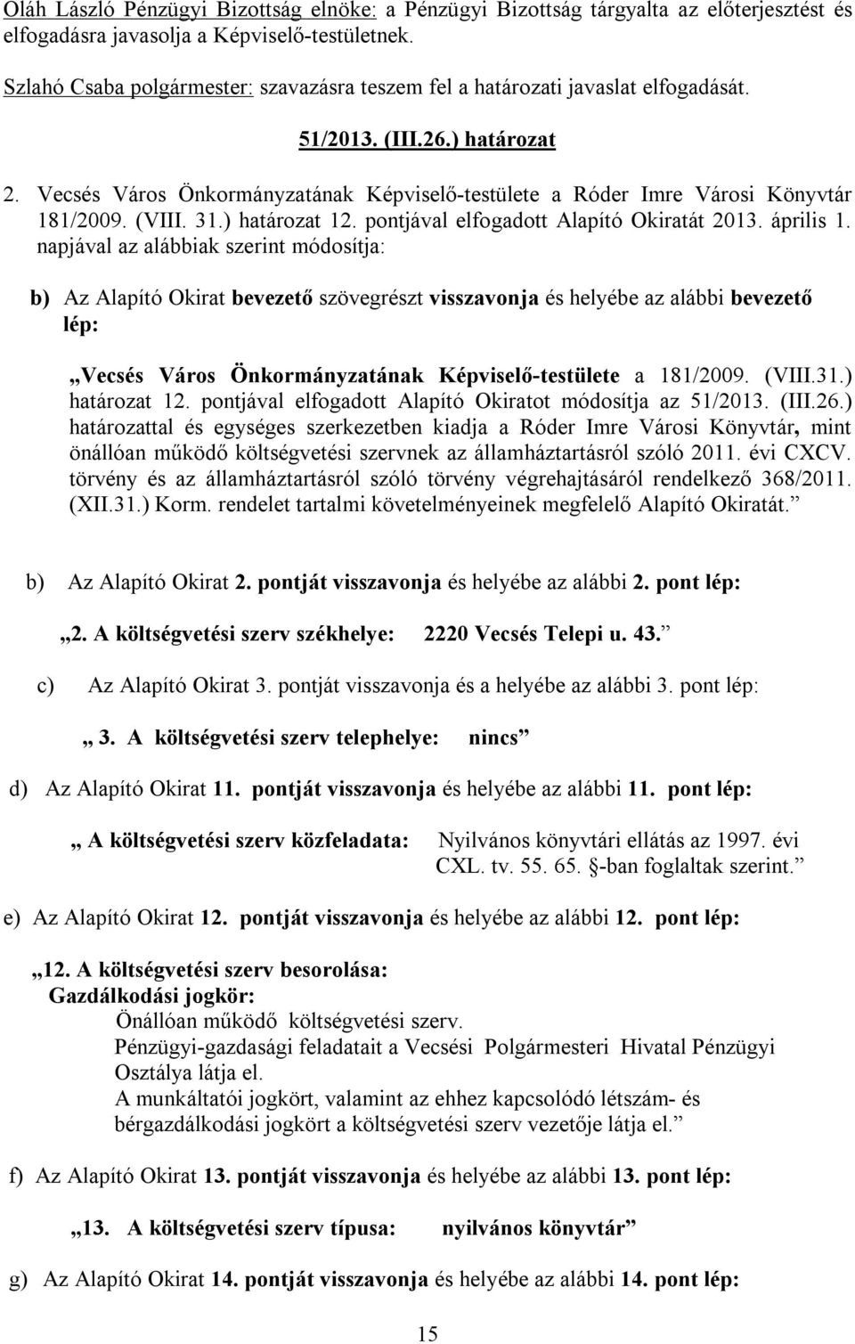 napjával az alábbiak szerint módosítja: b) Az Alapító Okirat bevezető szövegrészt visszavonja és helyébe az alábbi bevezető lép: Vecsés Város Önkormányzatának Képviselő-testülete a 181/2009. (VIII.31.