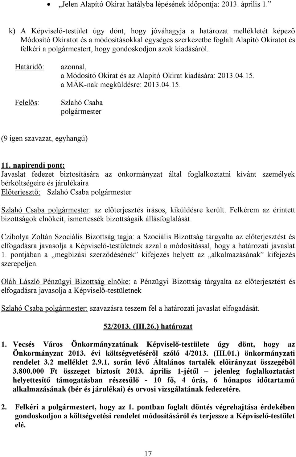 azok kiadásáról. Határidő: azonnal, a Módosító Okirat és az Alapító Okirat kiadására: 2013.04.15. a MÁK-nak megküldésre: 2013.04.15. 11.