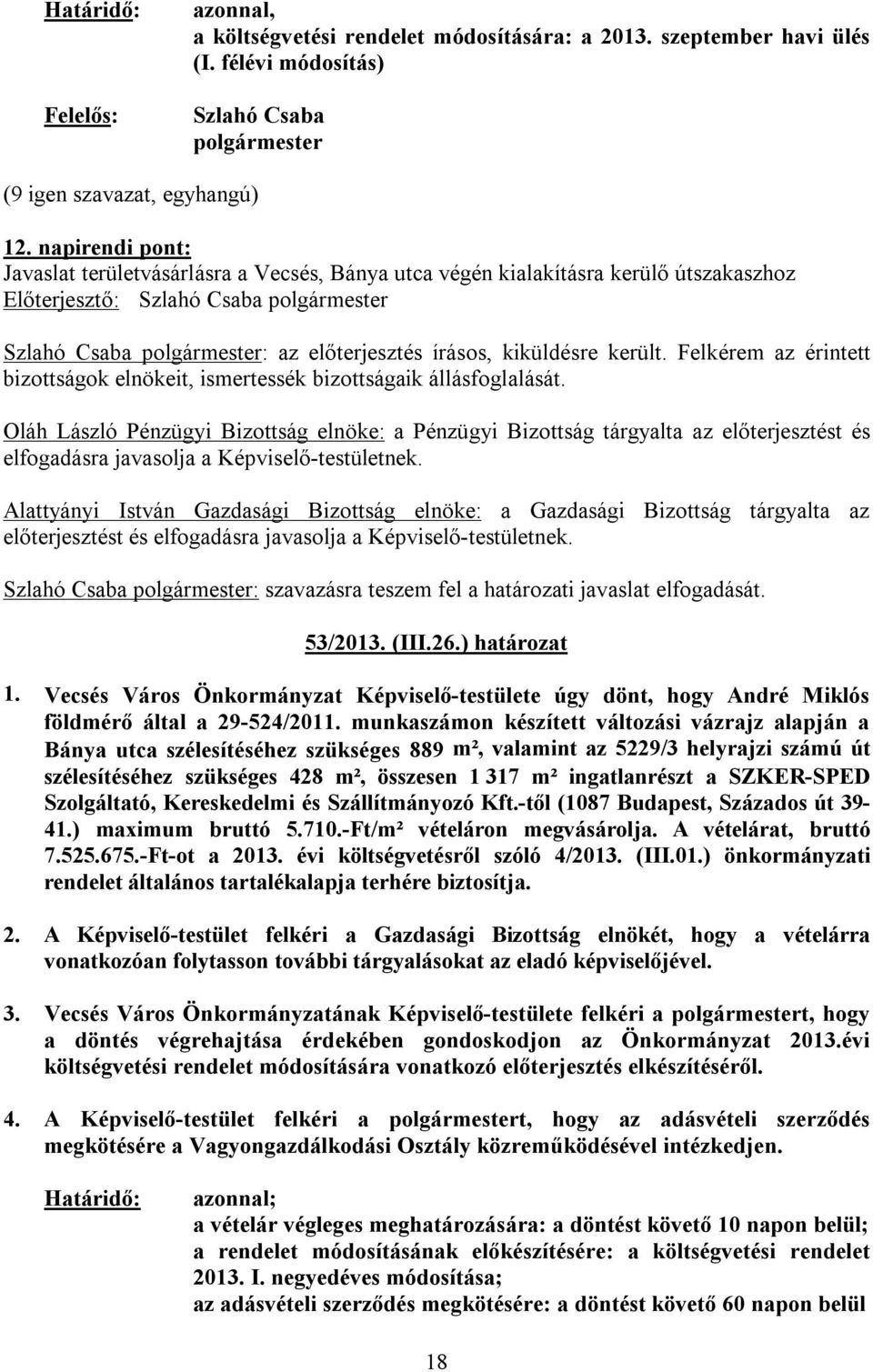 Felkérem az érintett bizottságok elnökeit, ismertessék bizottságaik állásfoglalását.