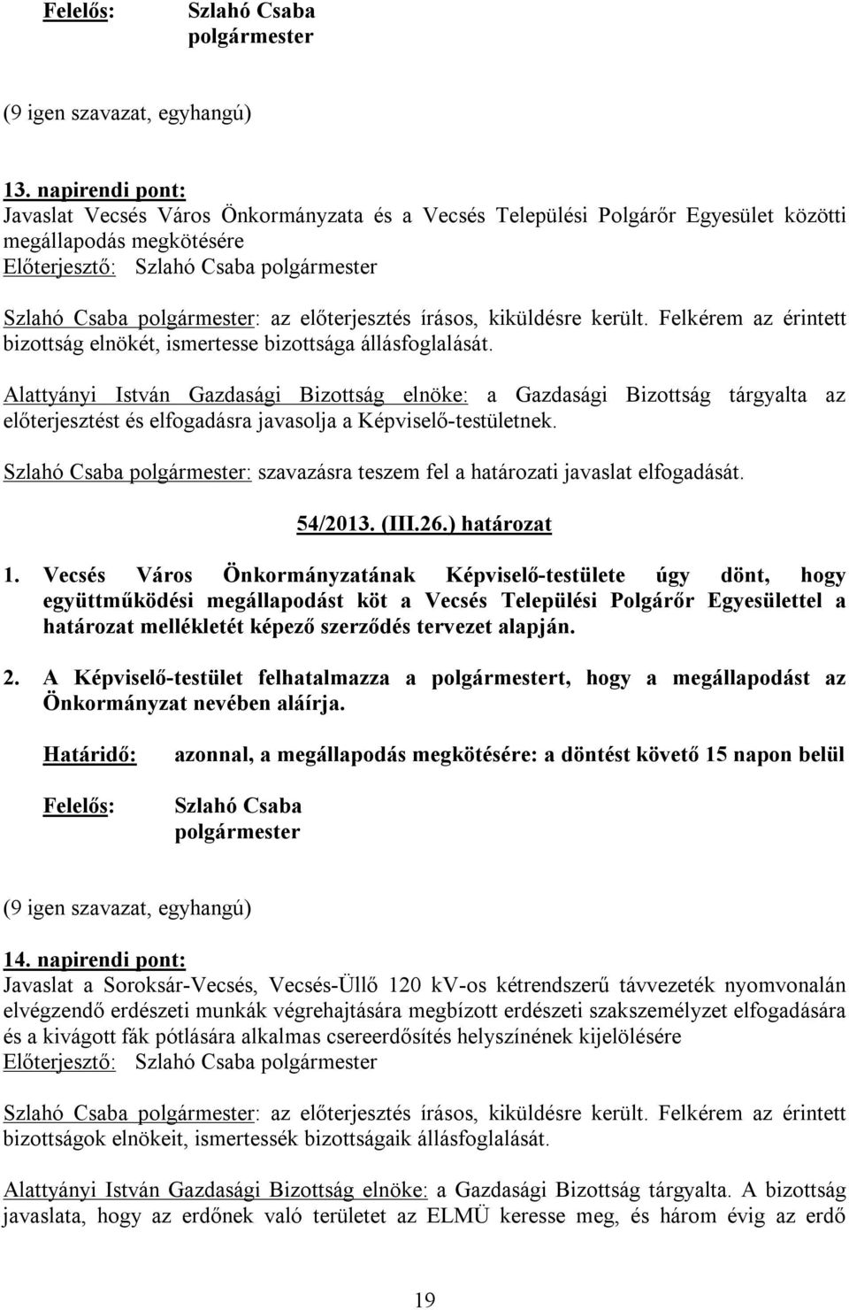 Alattyányi István Gazdasági Bizottság elnöke: a Gazdasági Bizottság tárgyalta az előterjesztést és : szavazásra teszem fel a határozati javaslat elfogadását. 54/2013. (III.26.) határozat 1.