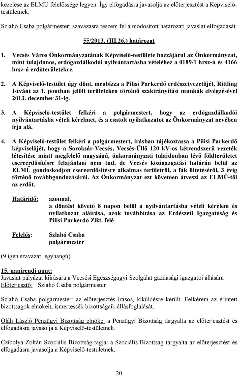 2. A Képviselő-testület úgy dönt, megbízza a Pilisi Parkerdő erdészetvezetőjét, Rittling Istvánt az 1. pontban jelölt területeken történő szakirányítási munkák elvégzésével 2013. december 31