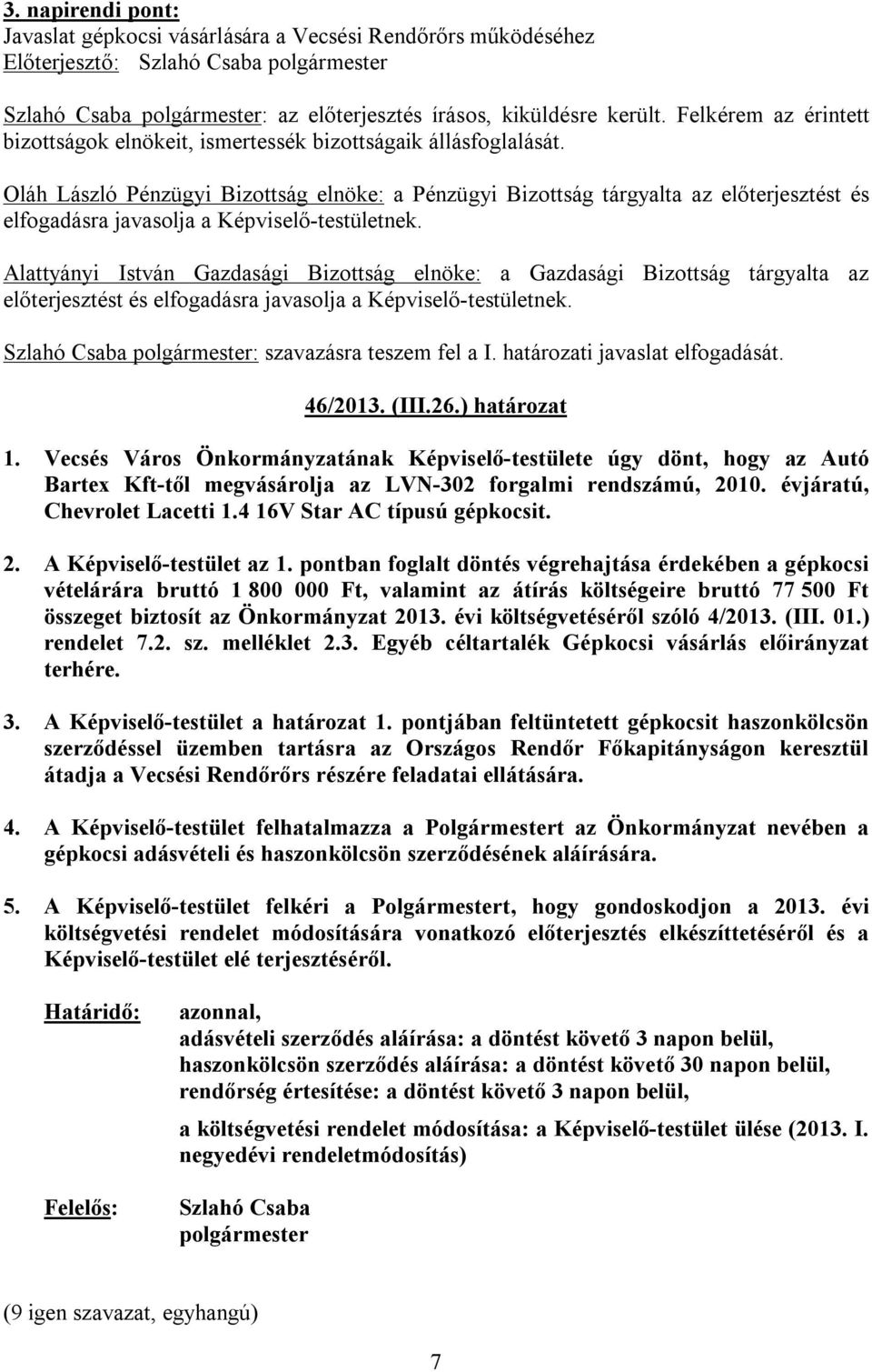 Oláh László Pénzügyi Bizottság elnöke: a Pénzügyi Bizottság tárgyalta az előterjesztést és Alattyányi István Gazdasági Bizottság elnöke: a Gazdasági Bizottság tárgyalta az előterjesztést és :