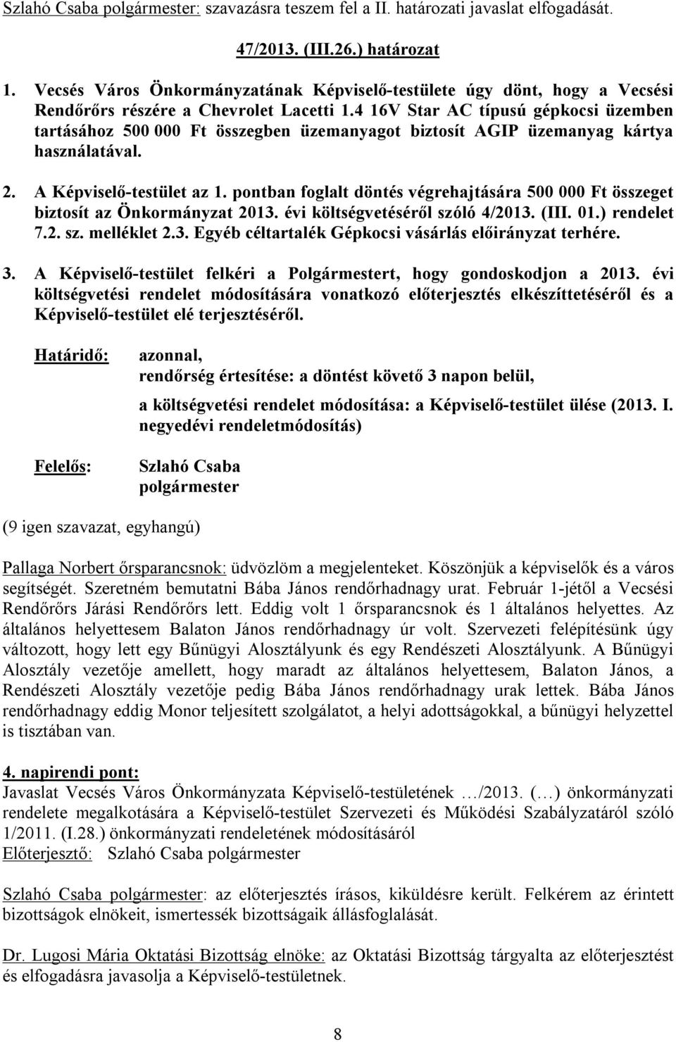 4 16V Star AC típusú gépkocsi üzemben tartásához 500 000 Ft összegben üzemanyagot biztosít AGIP üzemanyag kártya használatával. 2. A Képviselő-testület az 1.