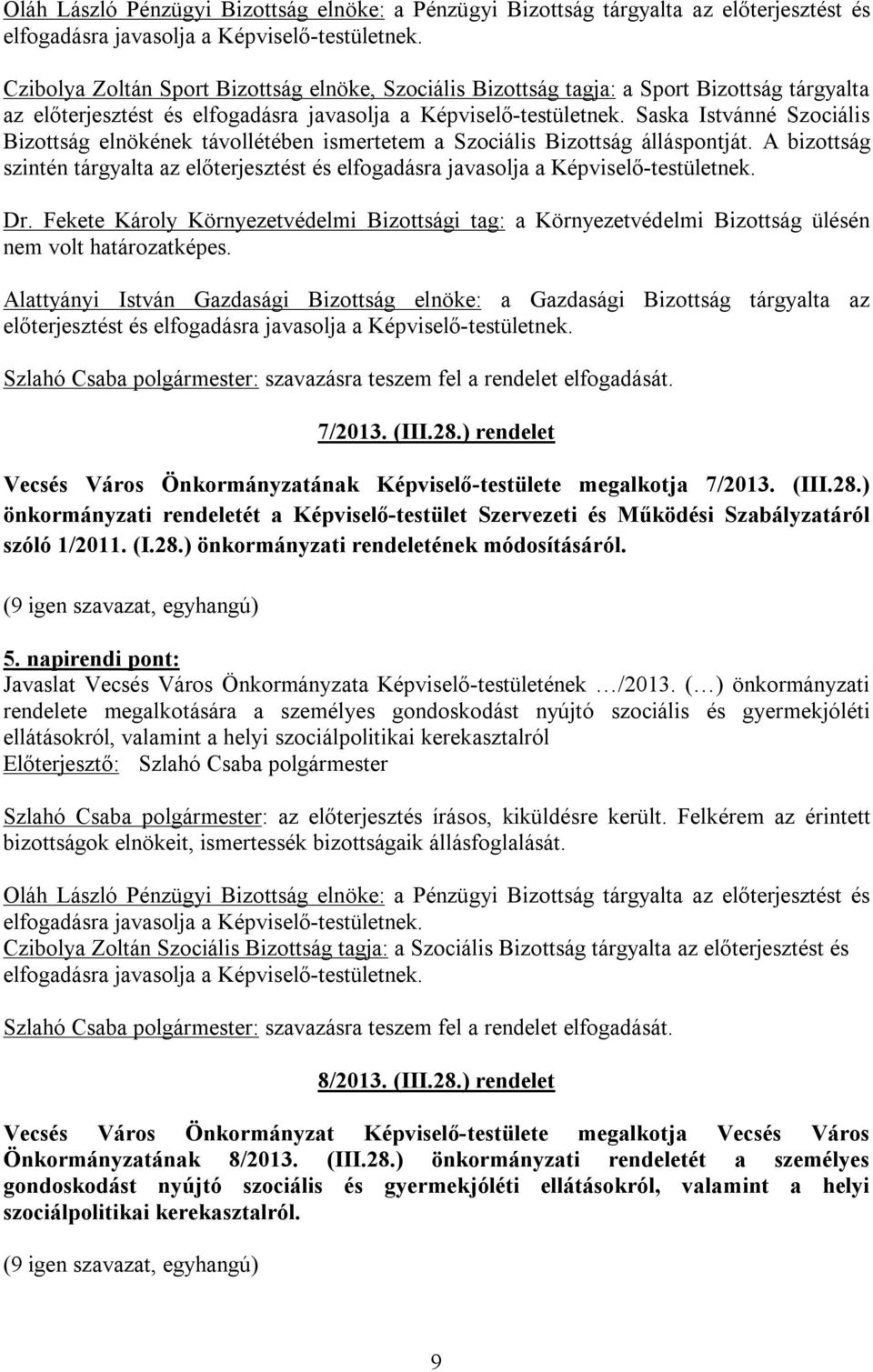 Fekete Károly Környezetvédelmi Bizottsági tag: a Környezetvédelmi Bizottság ülésén nem volt határozatképes.