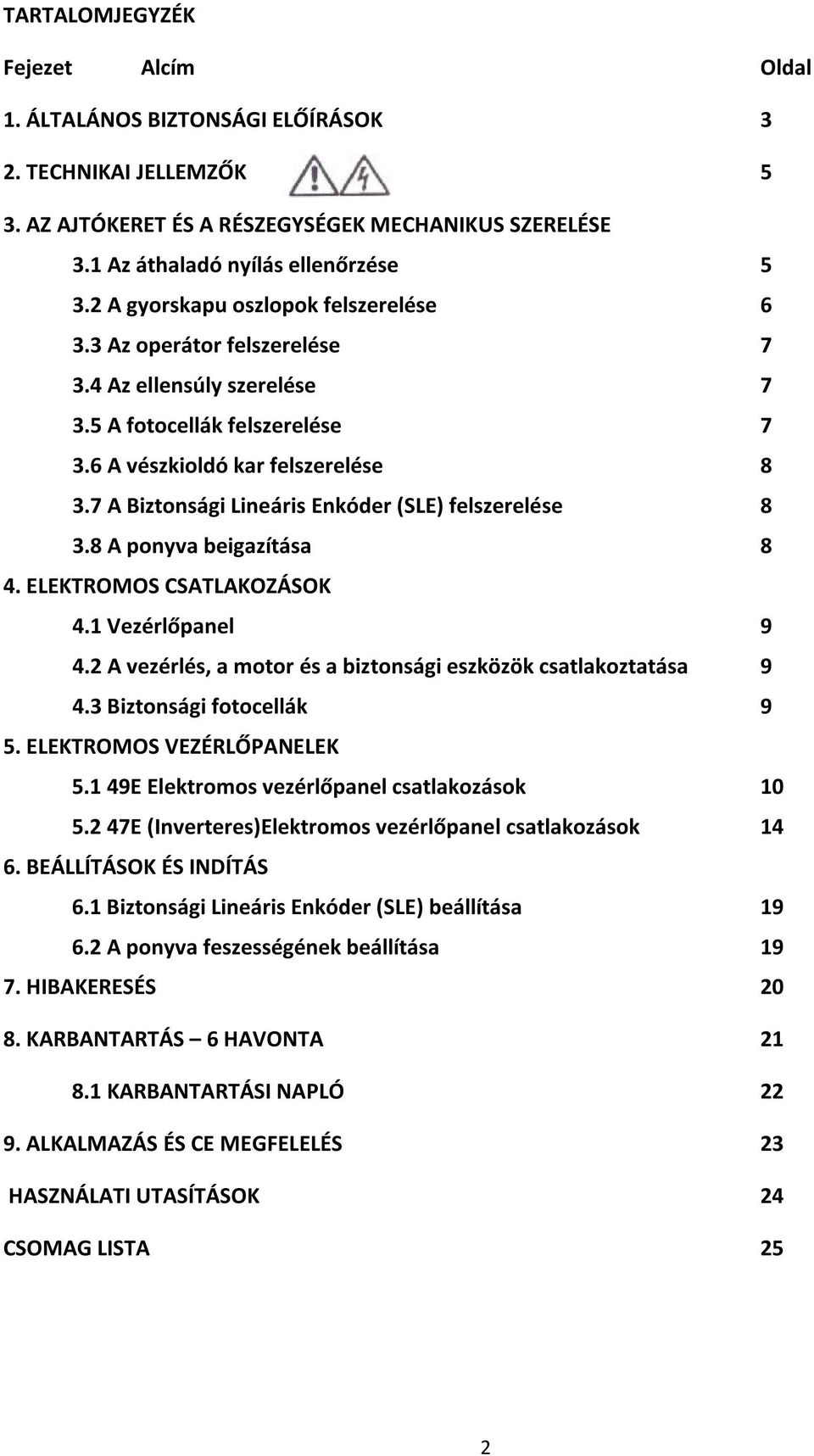 7 A Biztonsági Lineáris Enkóder (SLE) felszerelése 8 3.8 A ponyva beigazítása 8 4. ELEKTROMOS CSATLAKOZÁSOK 4.1 Vezérlőpanel 9 4.2 A vezérlés, a motor és a biztonsági eszközök csatlakoztatása 9 4.