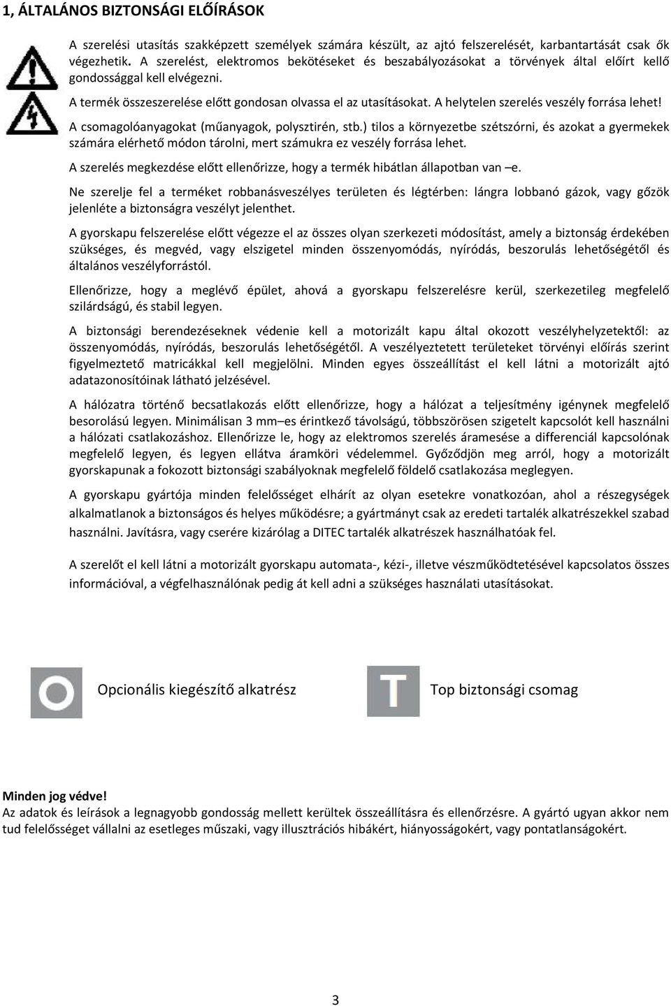 A helytelen szerelés veszély forrása lehet! A csomagolóanyagokat (műanyagok, polysztirén, stb.