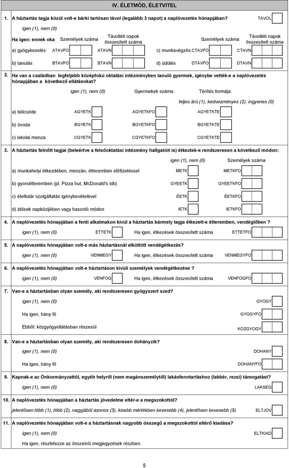 BTAVN d) üdülés DTAVFO DTAVN 2. Ha van a családban legfeljebb középfokú oktatási intézményben tanuló gyermek, igénybe vették-e a naplóvezetés hónapjában a következő ellátásokat?