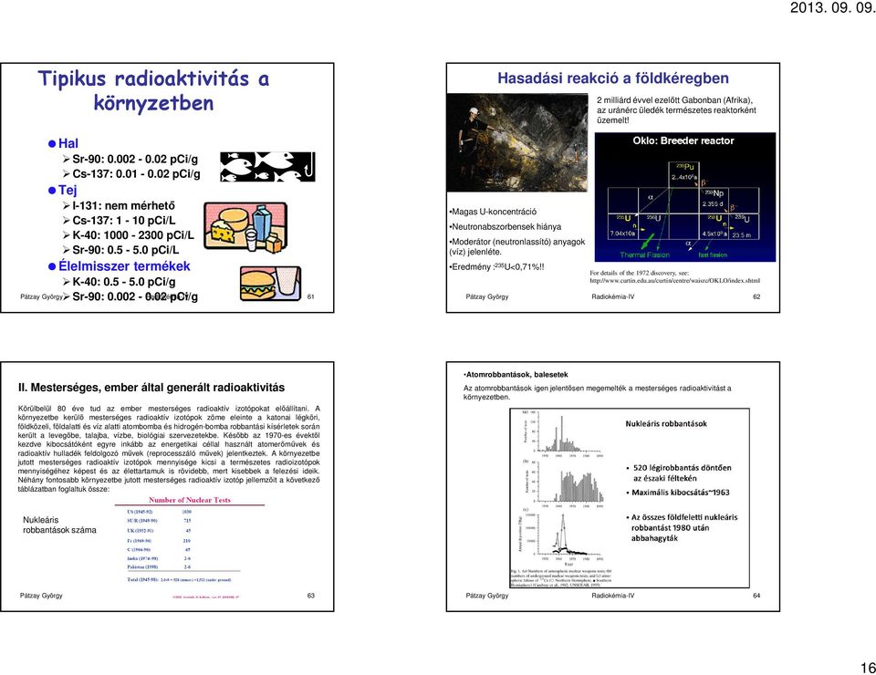 02 pci/g Pátzay György Radiokémia-IV 61 Magas U-koncentráció Hasadási reakció a földkéregben Neutronabszorbensek hiánya Moderátor (neutronlassító) anyagok (víz) jelenléte. Eredmény : 235 U<0,71%!