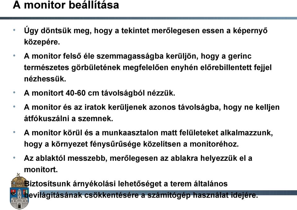 A monitort 40-60 cm távolságból nézzük. A monitor és az iratok kerüljenek azonos távolságba, hogy ne kelljen átfókuszálni a szemnek.