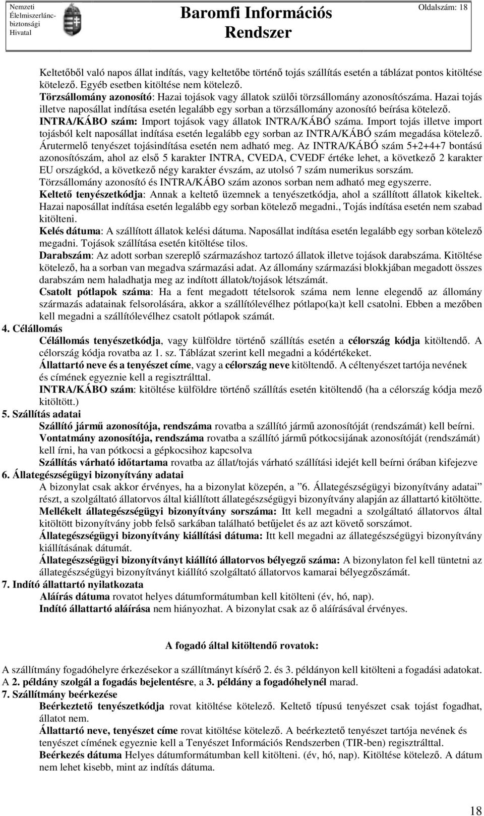 INTRA/KÁBO szám: Import tojások vagy állatok INTRA/KÁBÓ száma. Import tojás illetve import tojásból kelt naposállat indítása esetén legalább egy sorban az INTRA/KÁBÓ szám megadása kötelező.