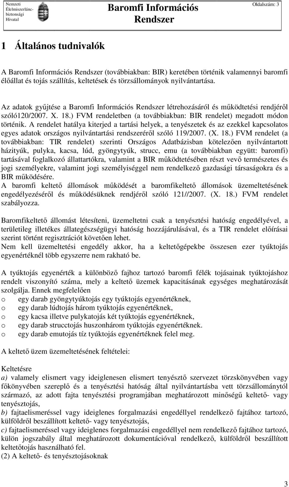 A rendelet hatálya kiterjed a tartási helyek, a tenyészetek és az ezekkel kapcsolatos egyes adatok országos nyilvántartási rendszeréről szóló 119/2007. (X. 18.