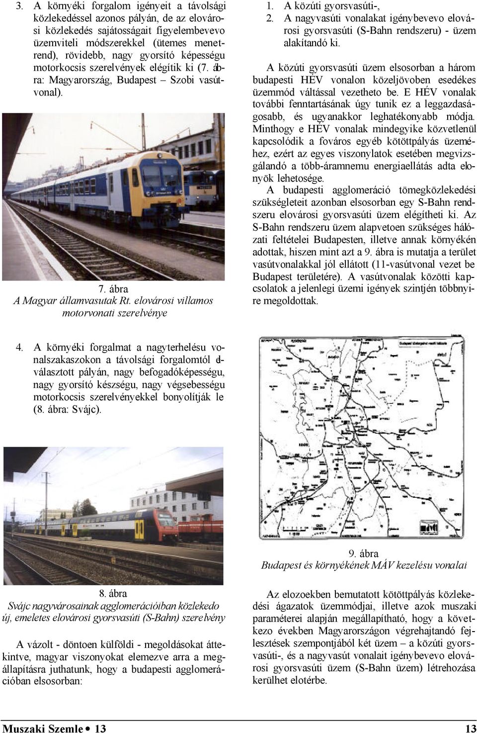 A közúti gyorsvasúti-, 2. A nagyvasúti vonalakat igénybevevo elovárosi gyorsvasúti (S-Bahn rendszeru) - üzem alakítandó ki.