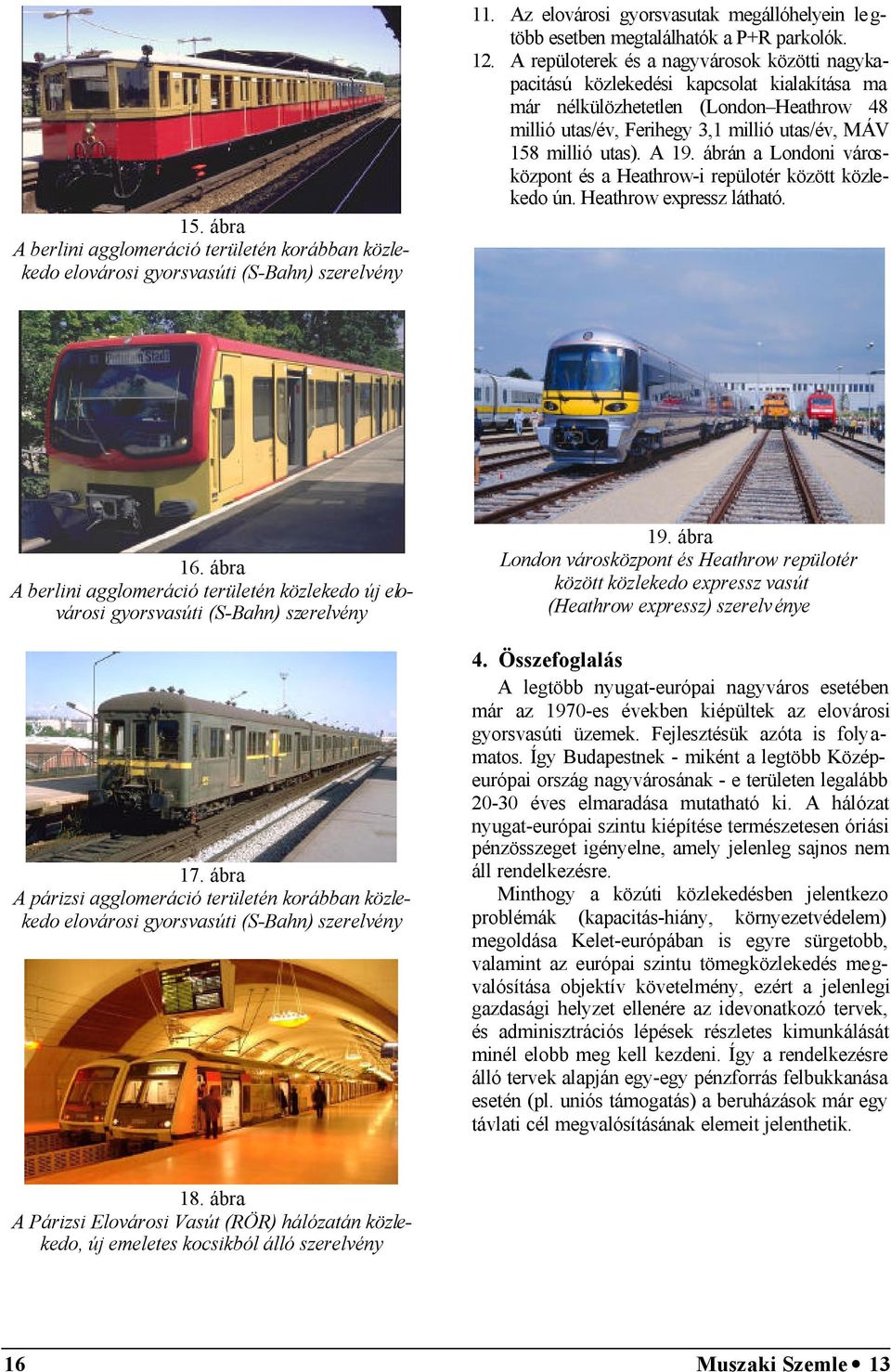 A 19. ábrán a Londoni városközpont és a Heathrow-i repülotér között közlekedo ún. Heathrow expressz látható. 16.