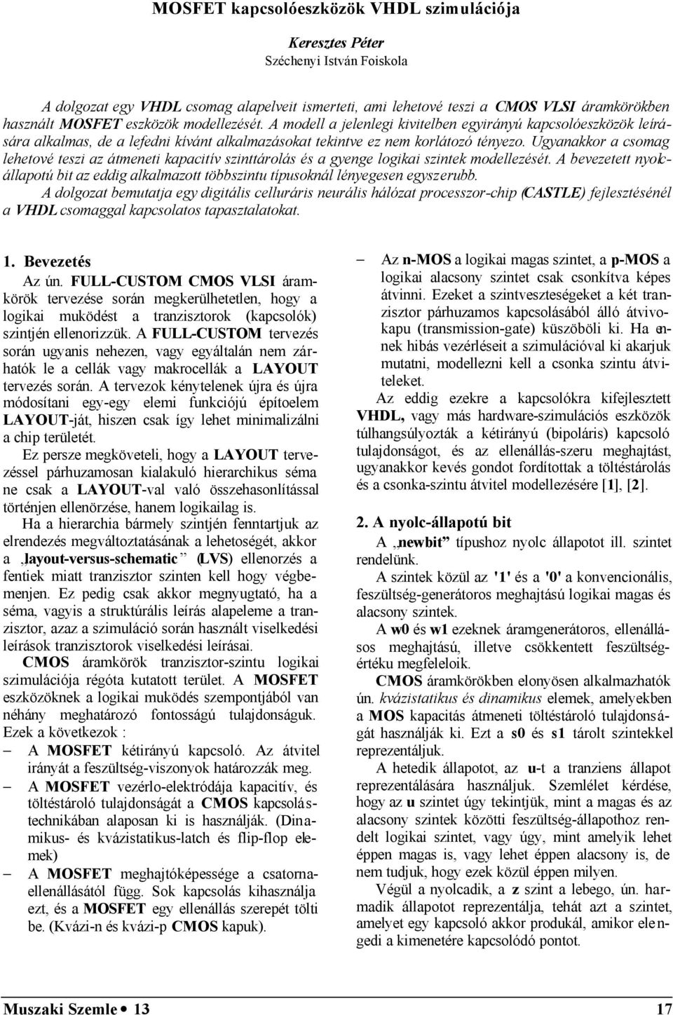 Ugyanakkor a csomag lehetové teszi az átmeneti kapacitív szinttárolás és a gyenge logikai szintek modellezését.