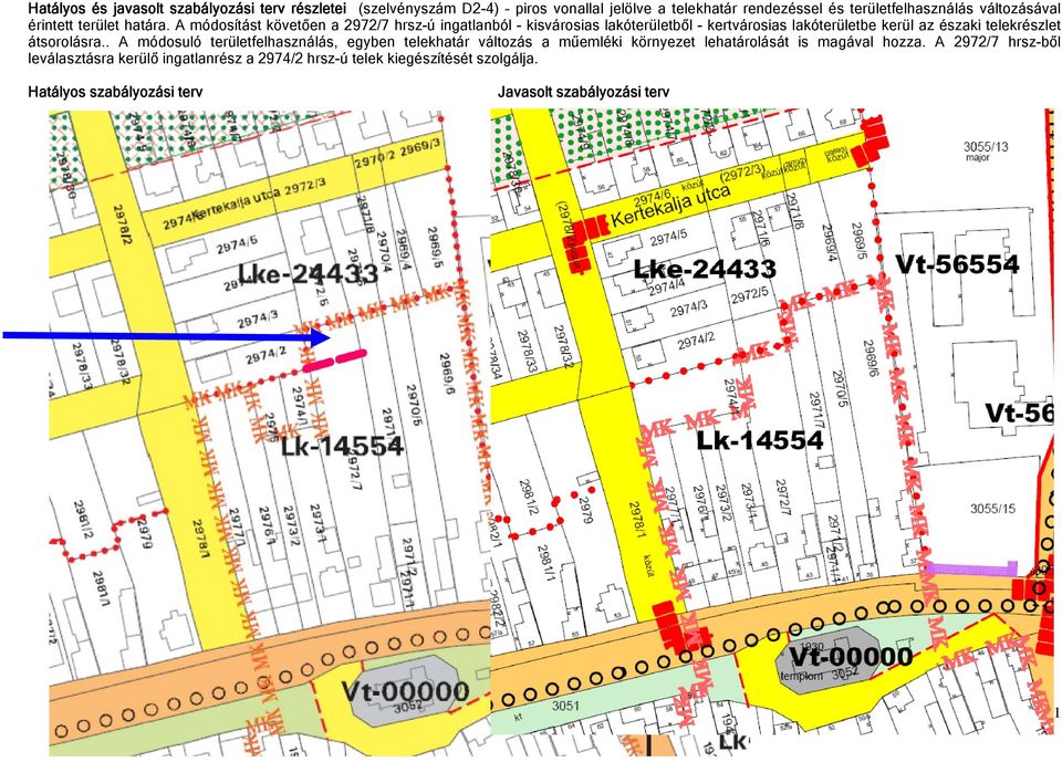 A módosítást követően a 2972/7 hrsz-ú ingatlanból - kisvárosias lakóterületből - kertvárosias lakóterületbe kerül az északi telekrészlet átsorolásra.