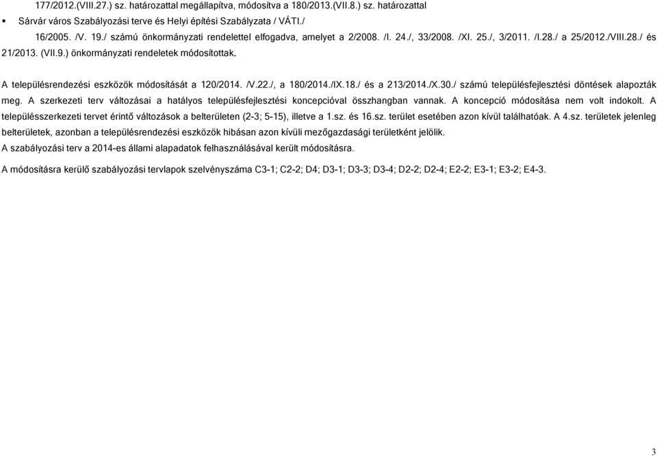 A településrendezési eszközök módosítását a 120/2014. /V.22./, a 180/2014./IX.18./ és a 213/2014./X.30./ számú településfejlesztési döntések alapozták meg.