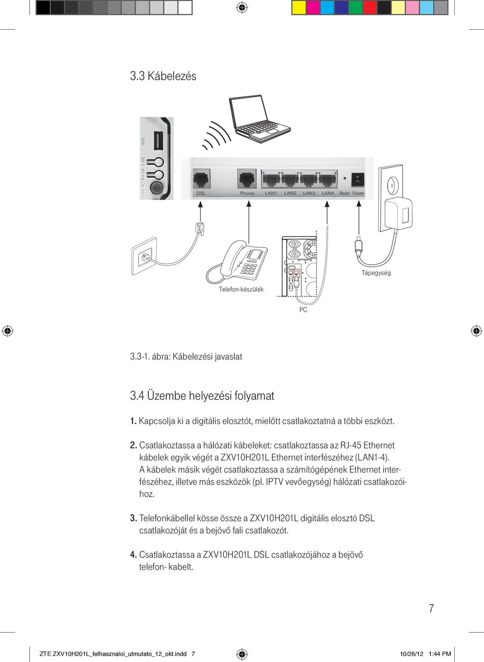 Csatlakoztassa a hálózati kábeleket: csatlakoztassa az RJ-45 Ethernet kábelek egyik végét a ZXV10H201L Ethernet interfészéhez (LAN1-4).