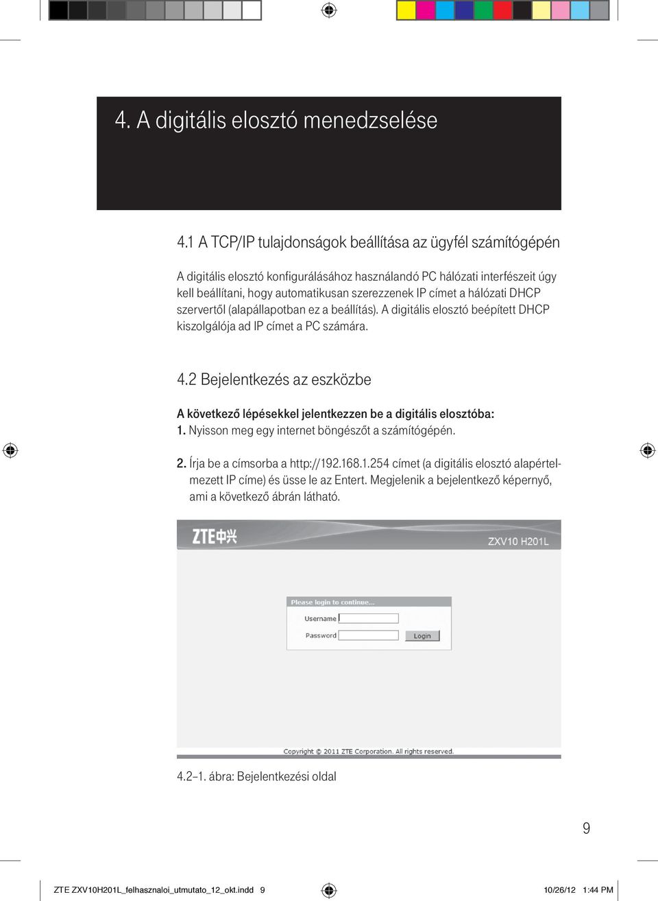 hálózati DHCP szervertől (alapállapotban ez a beállítás). A digitális elosztó beépített DHCP kiszolgálója ad IP címet a PC számára. 4.