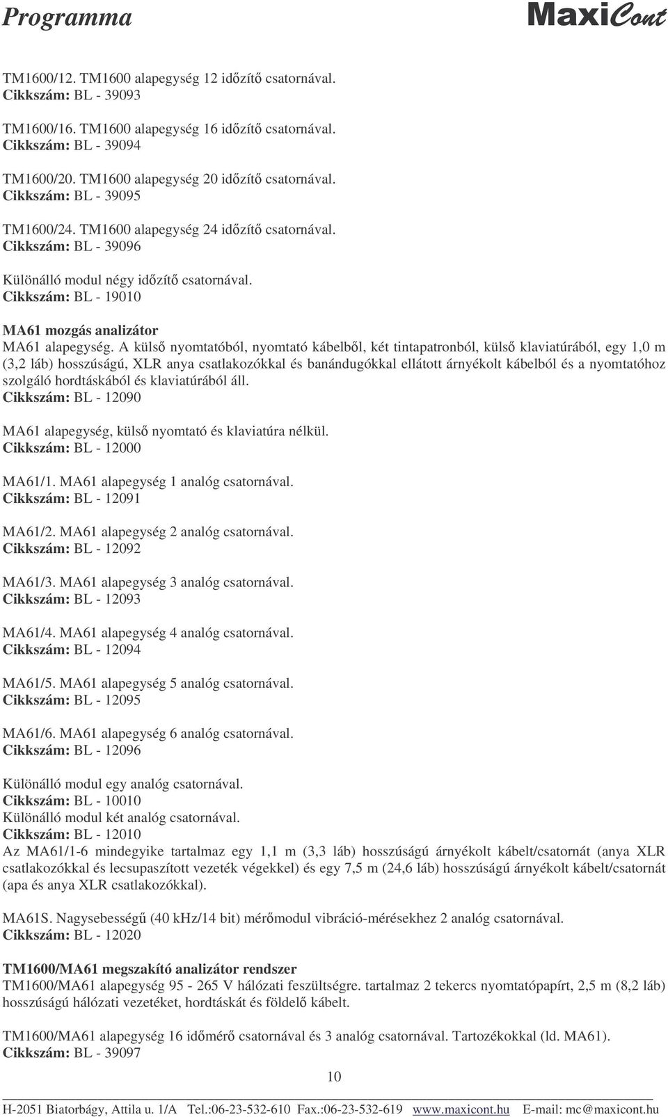 A küls nyomtatóból, nyomtató kábelbl, két tintapatronból, küls klaviatúrából, egy 1,0 m (3,2 láb) hosszúságú, XLR anya csatlakozókkal és banándugókkal ellátott árnyékolt kábelból és a nyomtatóhoz
