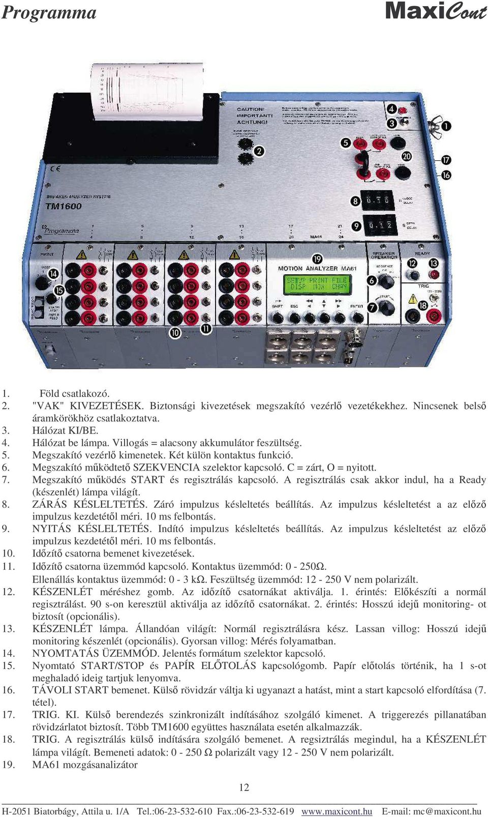 Megszakító mködés START és regisztrálás kapcsoló. A regisztrálás csak akkor indul, ha a Ready (készenlét) lámpa világít. 8. ZÁRÁS KÉSLELTETÉS. Záró impulzus késleltetés beállítás.