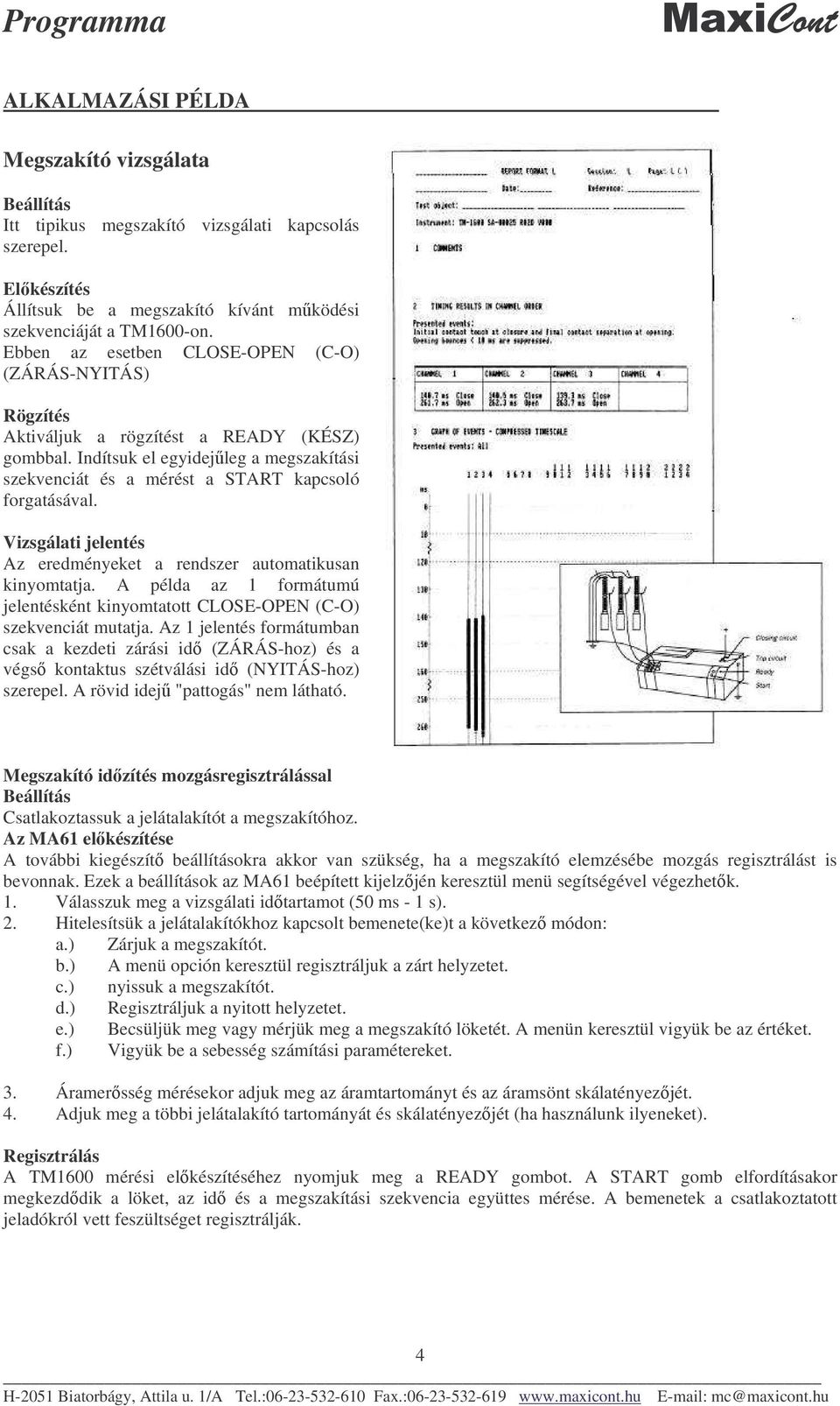 Vizsgálati jelentés Az eredményeket a rendszer automatikusan kinyomtatja. A példa az 1 formátumú jelentésként kinyomtatott CLOSE-OPEN (C-O) szekvenciát mutatja.