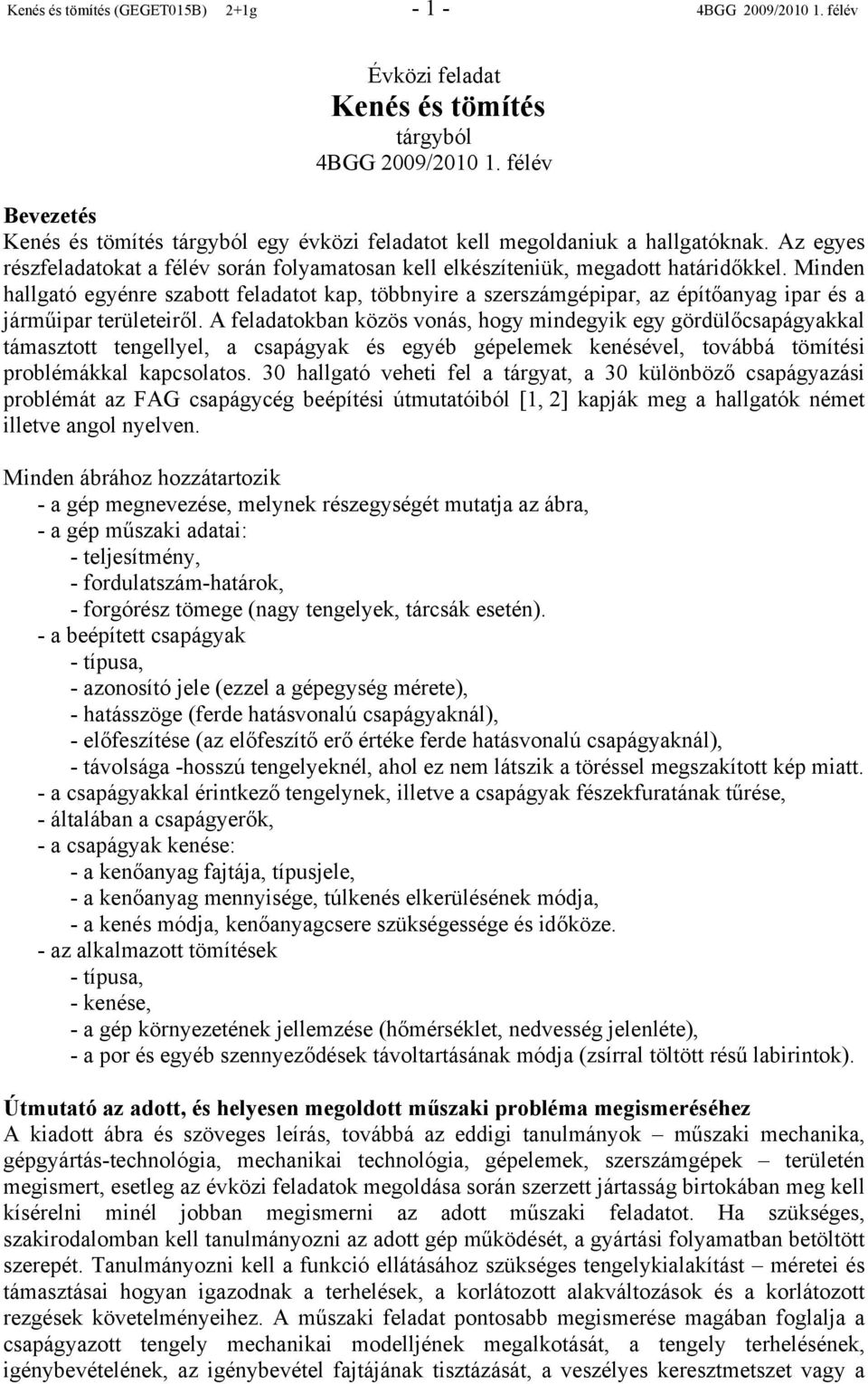 Minden hallgató egyénre szabott feladatot kap, többnyire a szerszámgépipar, az építőanyag ipar és a járműipar területeiről.