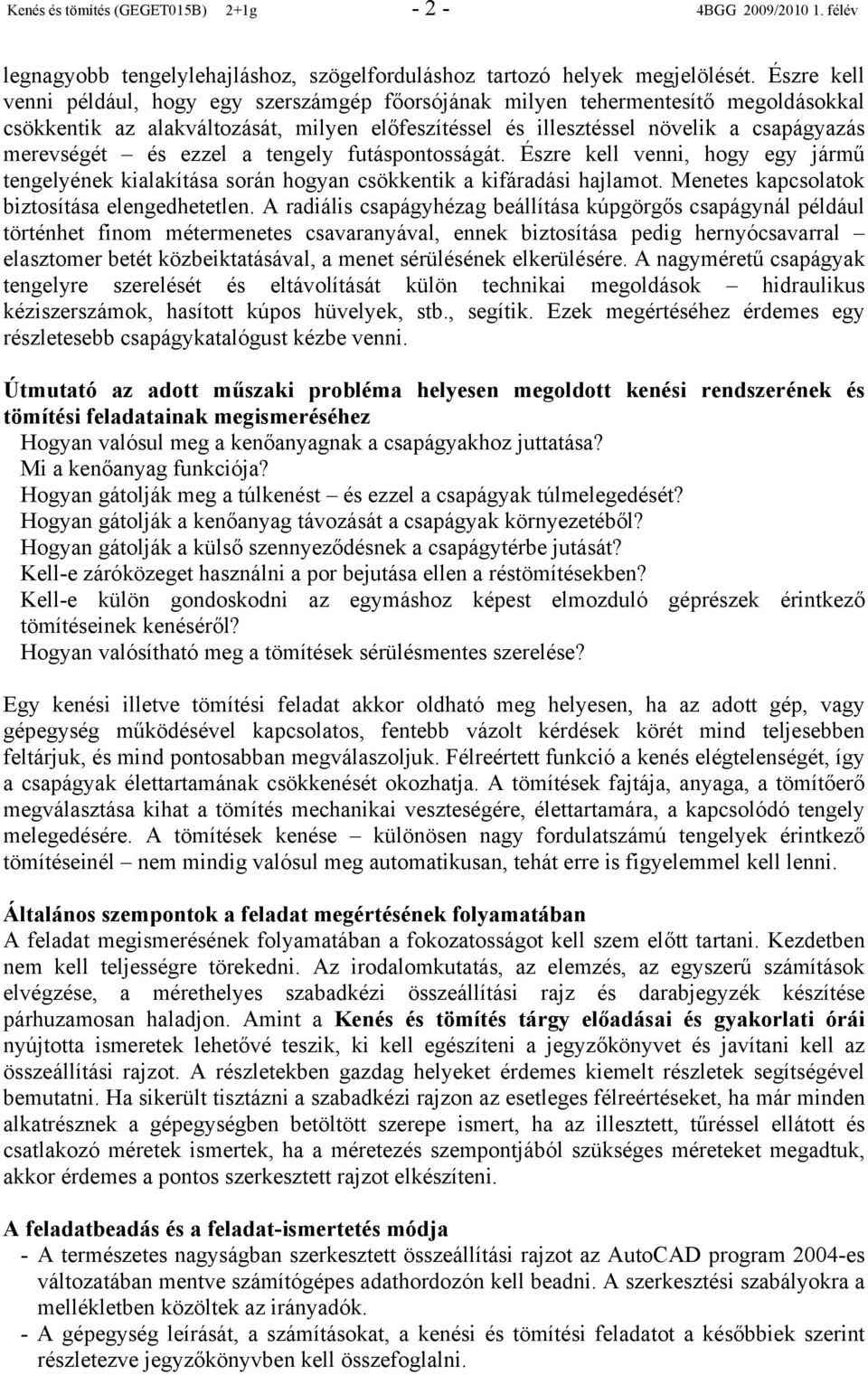 ezzel a tengely futáspontosságát. Észre kell venni, hogy egy jármű tengelyének kialakítása során hogyan csökkentik a kifáradási hajlamot. Menetes kapcsolatok biztosítása elengedhetetlen.